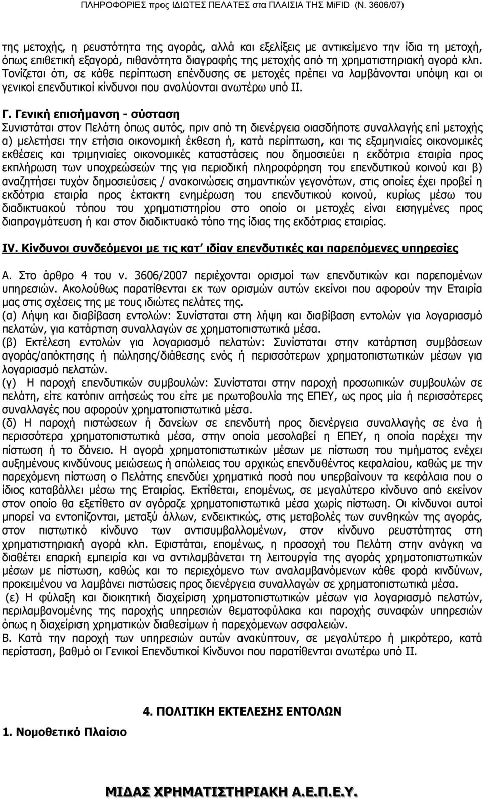 Γενική επισήμανση - σύσταση Συνιστάται στον Πελάτη όπως αυτός, πριν από τη διενέργεια οιασδήποτε συναλλαγής επί μετοχής α) μελετήσει την ετήσια οικονομική έκθεση ή, κατά περίπτωση, και τις