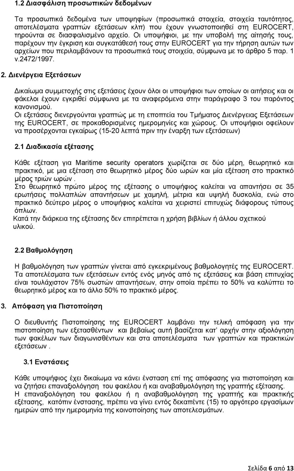 Οι υποψήφιοι, με την υποβολή της αίτησής τους, παρέχουν την έγκριση και συγκατάθεσή τους στην EUROCERT για την τήρηση αυτών των αρχείων που περιλαμβάνουν τα προσωπικά τους στοιχεία, σύμφωνα με το