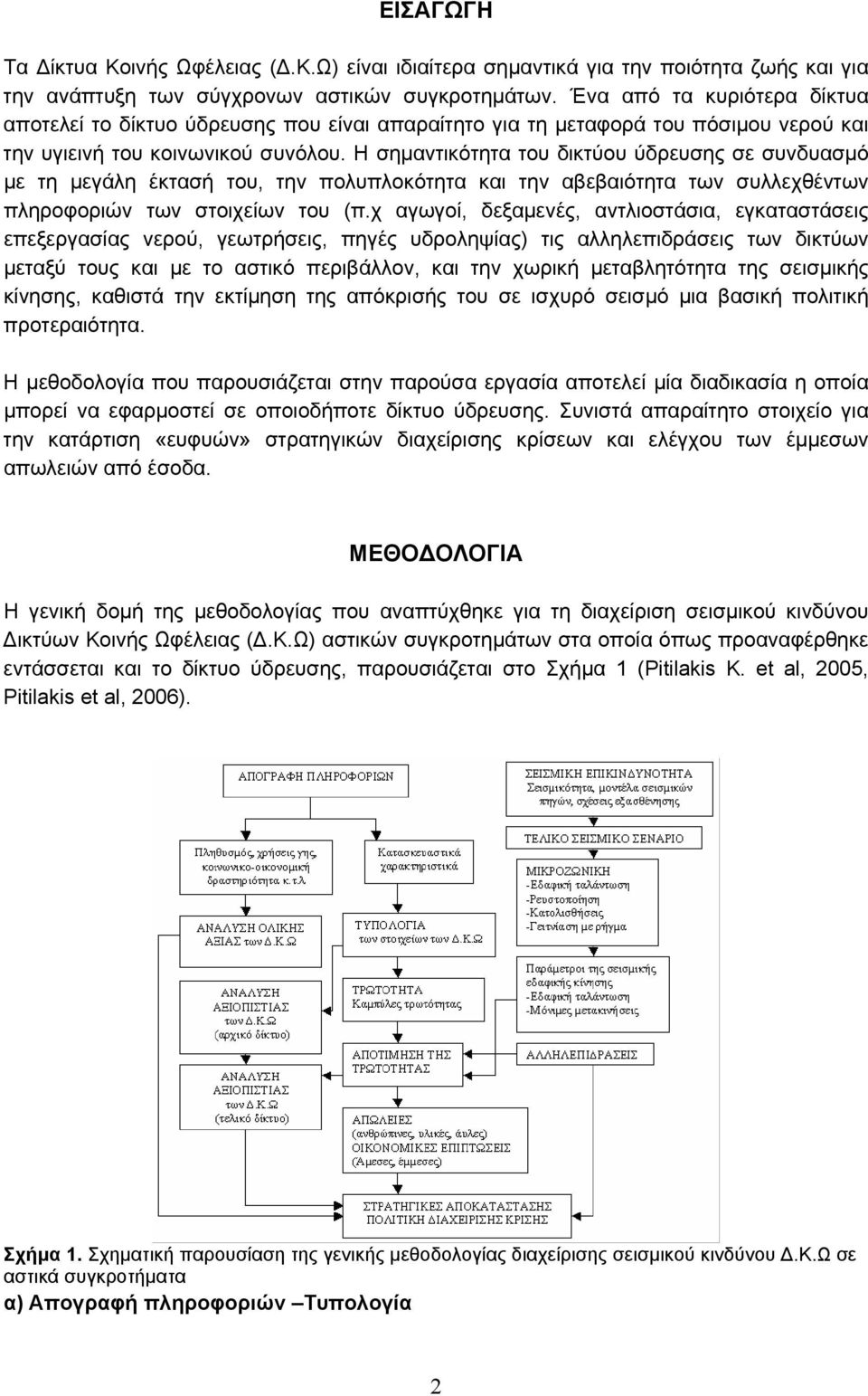 Η σημαντικότητα του δικτύου ύδρευσης σε συνδυασμό με τη μεγάλη έκτασή του, την πολυπλοκότητα και την αβεβαιότητα των συλλεχθέντων πληροφοριών των στοιχείων του (π.