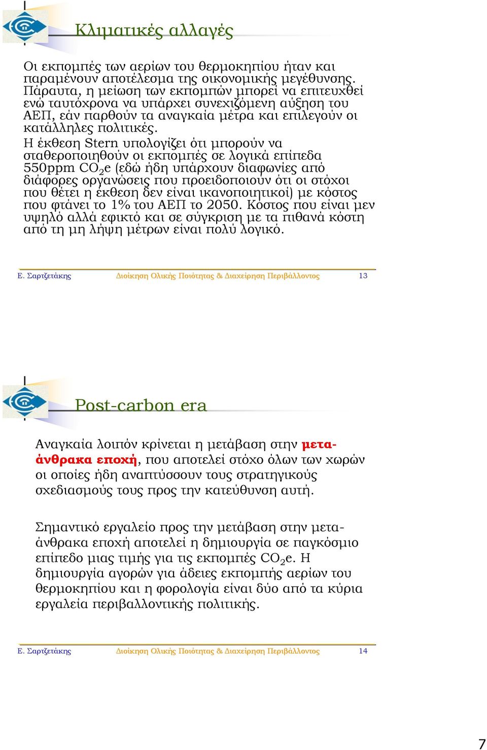 Η έκθεση Stern υπολογίζει ότι μπορούν να σταθεροποιηθούν οι εκπομπές σε λογικά επίπεδα 550ppm CO 2 e (εδώ ήδη υπάρχουν διαφωνίες από διάφορες οργανώσεις που προειδοποιούν ότι οι στόχοι που θέτει η