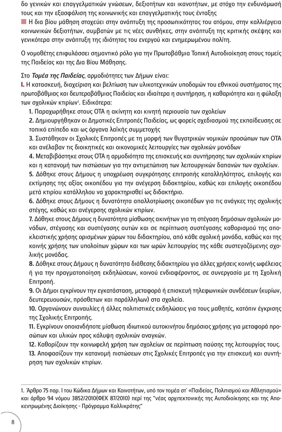 και ενημερωμένου πολίτη. Ο νομοθέτης επιφυλάσσει σημαντικό ρόλο για την Πρωτοβάθμια Τοπική Αυτοδιοίκηση στους τομείς της Παιδείας και της Δια Βίου Μάθησης.