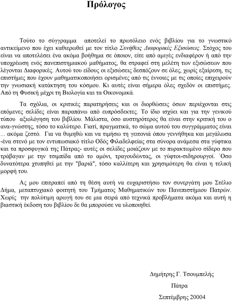 Αυτού του είδους οι εξισώσεις δεσπόζουν σε όλες, χωρίς εξαίρεση, τις επιστήμες που έχουν μαθηματικοποιήσει ορισμένες από τις έννοιες με τις οποίες επιχειρούν την γνωσιακή κατάκτηση του κόσμου.