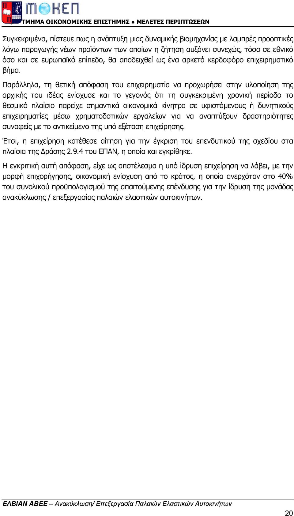 Παράλληλα, τη θετική απόφαση του επιχειρηµατία να προχωρήσει στην υλοποίηση της αρχικής του ιδέας ενίσχυσε και το γεγονός ότι τη συγκεκριµένη χρονική περίοδο το θεσµικό πλαίσιο παρείχε σηµαντικά