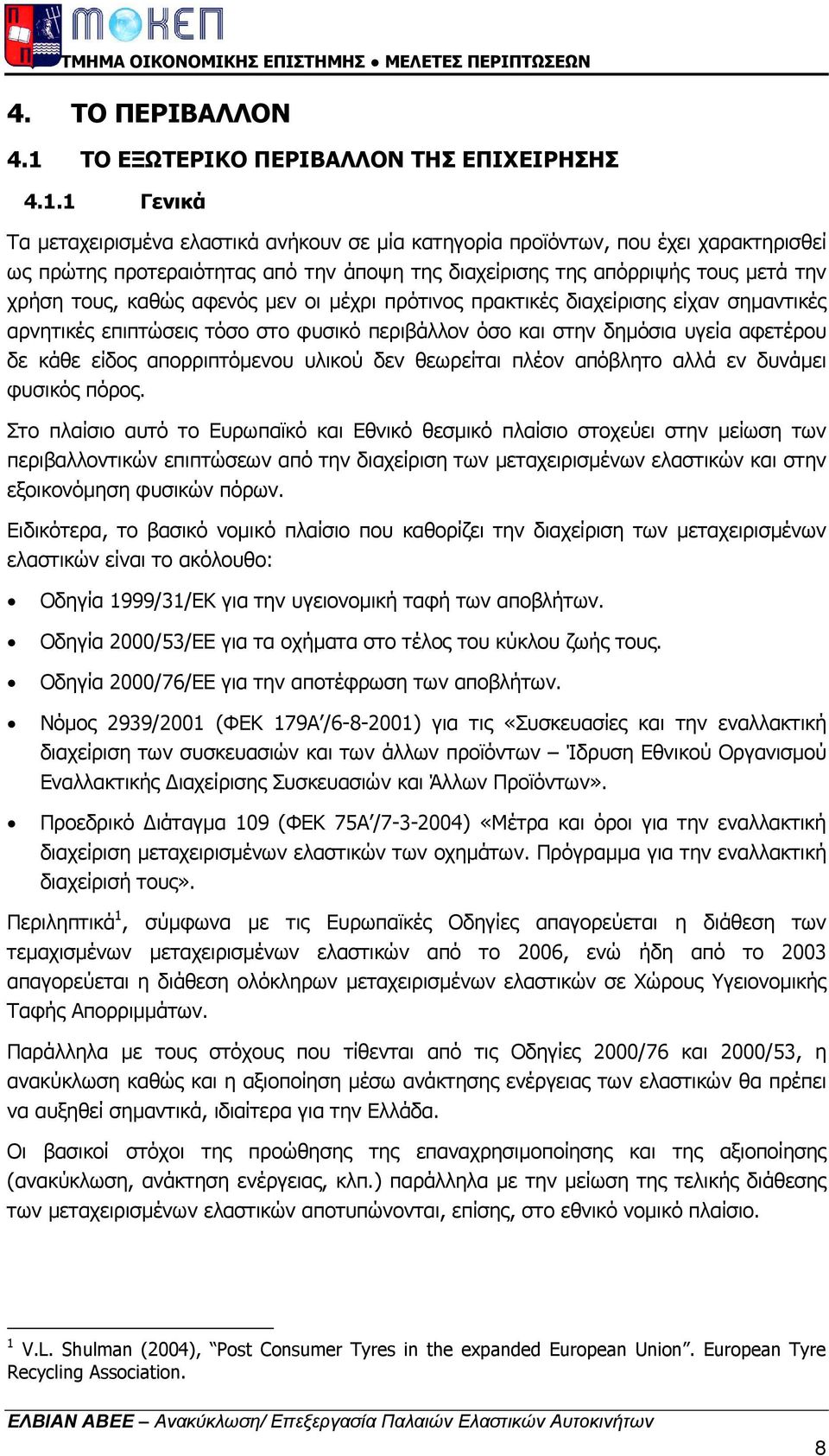 1 Γενικά Τα µεταχειρισµένα ελαστικά ανήκουν σε µία κατηγορία προϊόντων, που έχει χαρακτηρισθεί ως πρώτης προτεραιότητας από την άποψη της διαχείρισης της απόρριψής τους µετά την χρήση τους, καθώς