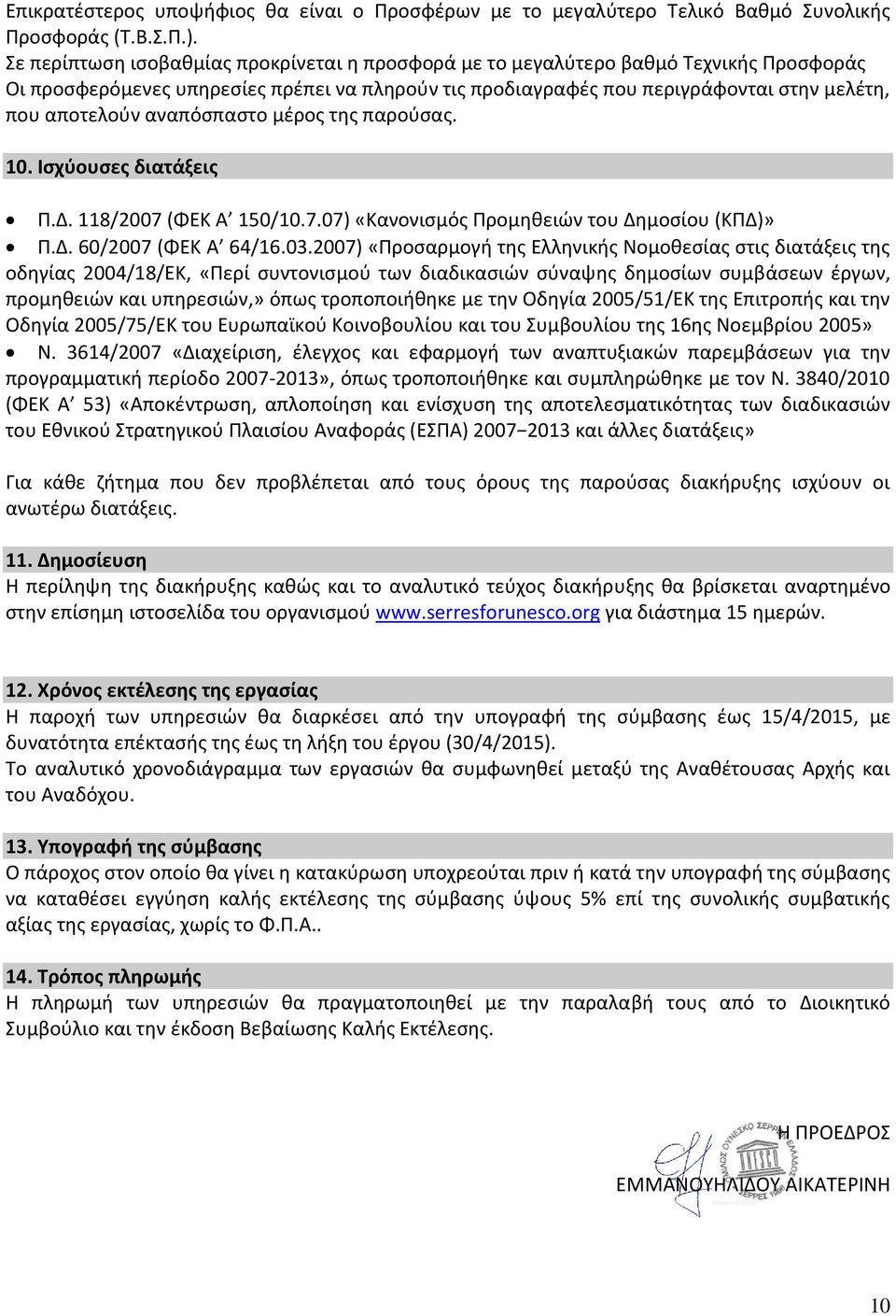 αναπόσπαστο μέρος της παρούσας. 10. Ισχύουσες διατάξεις Π.Δ. 118/2007 (ΦΕΚ Α 150/10.7.07) «Κανονισμός Προμηθειών του Δημοσίου (ΚΠΔ)» Π.Δ. 60/2007 (ΦΕΚ Α 64/16.03.