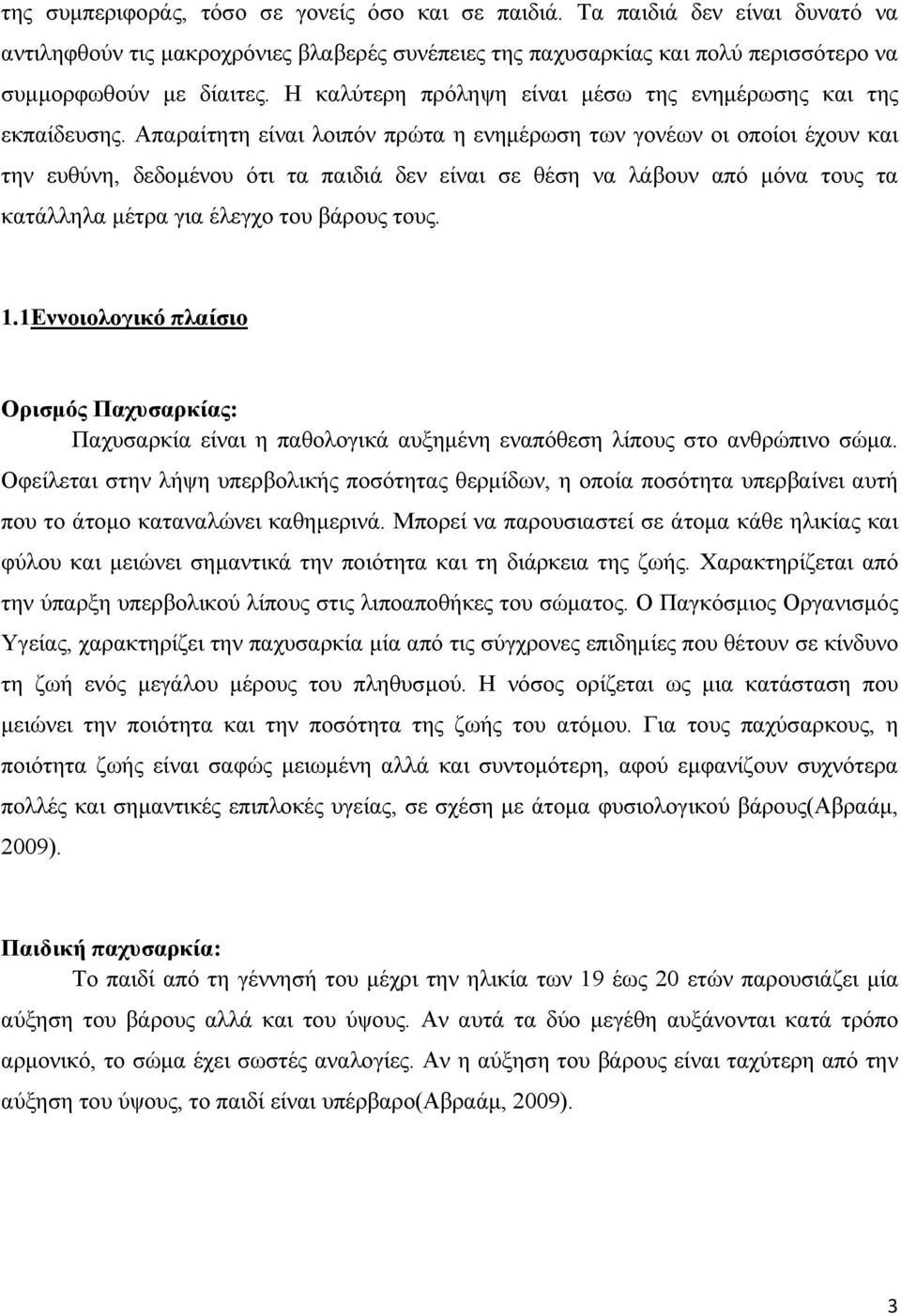 Απαραίτητη είναι λοιπόν πρώτα η ενημέρωση των γονέων οι οποίοι έχουν και την ευθύνη, δεδομένου ότι τα παιδιά δεν είναι σε θέση να λάβουν από μόνα τους τα κατάλληλα μέτρα για έλεγχο του βάρους τους. 1.