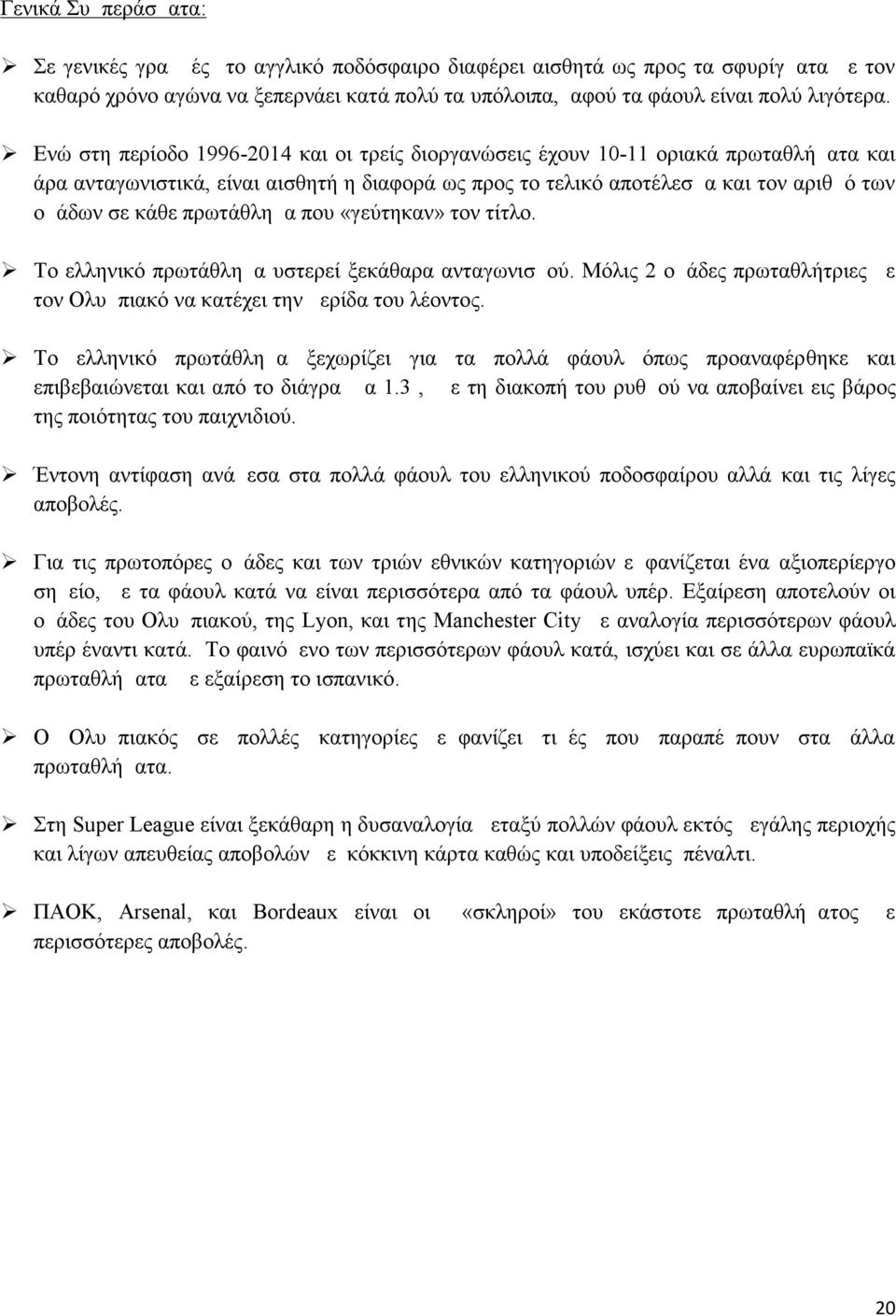 πρωτάθλημα που «γεύτηκαν» τον τίτλο. Το ελληνικό πρωτάθλημα υστερεί ξεκάθαρα ανταγωνισμού. Μόλις ομάδες πρωταθλήτριες με τον Ολυμπιακό να κατέχει την μερίδα του λέοντος.