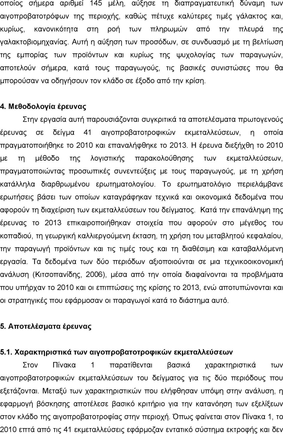 Αυτή η αύξηση των προσόδων, σε συνδυασμό με τη βελτίωση της εμπορίας των προϊόντων και κυρίως της ψυχολογίας των παραγωγών, αποτελούν σήμερα, κατά τους παραγωγούς, τις βασικές συνιστώσες που θα