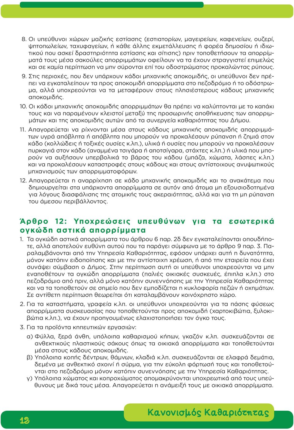 9. Στις περιοχές, που δεν υπάρχουν κάδοι μηχανικής αποκομιδής, οι υπεύθυνοι δεν πρέπει να εγκαταλείπουν τα προς αποκομιδή απορρίμματα στο πεζοδρόμιο ή το οδόστρωμα, αλλά υποχρεούνται να τα μεταφέρουν