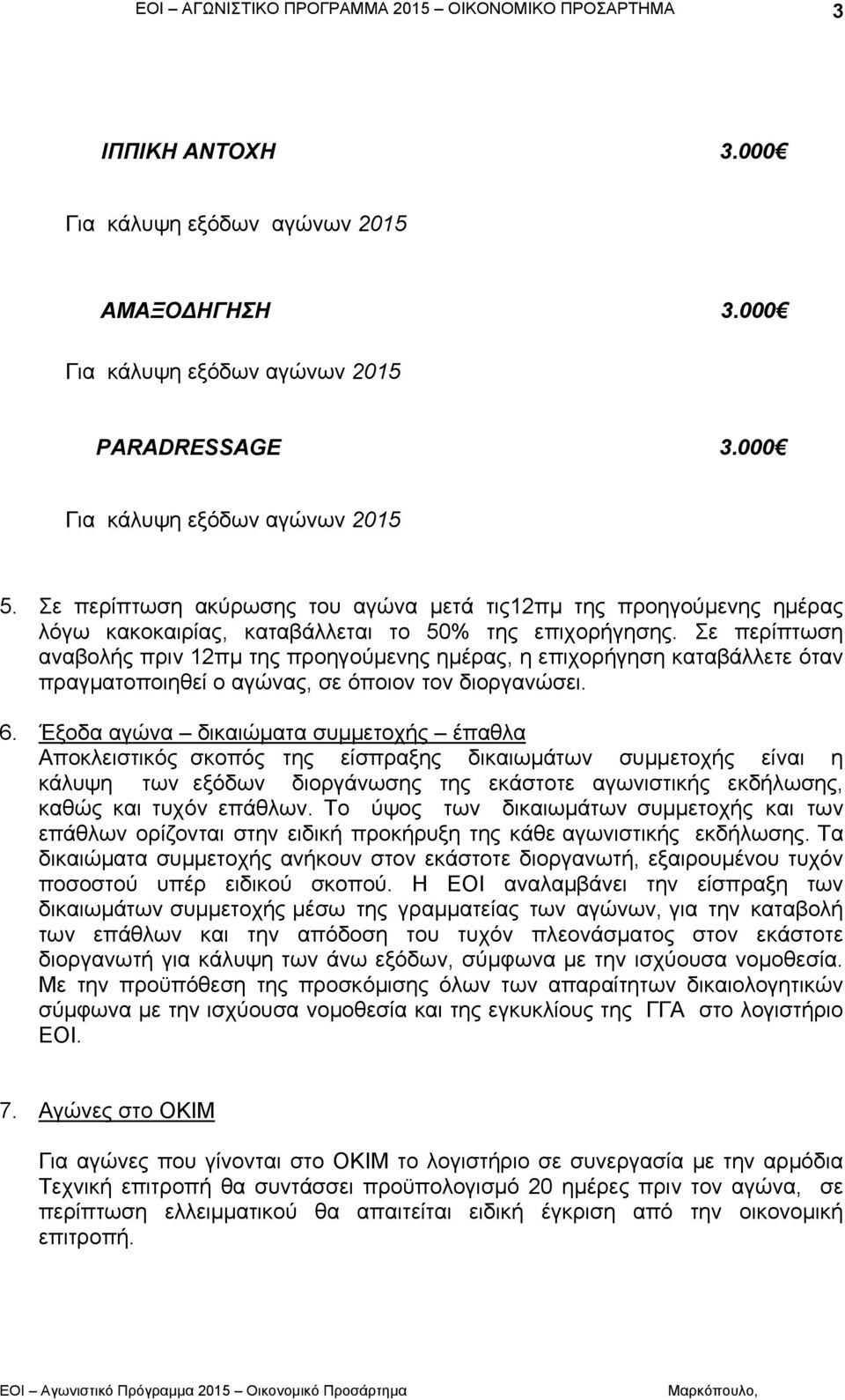 Σε περίπτωση αναβολής πριν 12πμ της προηγούμενης ημέρας, η επιχορήγηση καταβάλλετε όταν πραγματοποιηθεί ο αγώνας, σε όποιον τον διοργανώσει. 6.