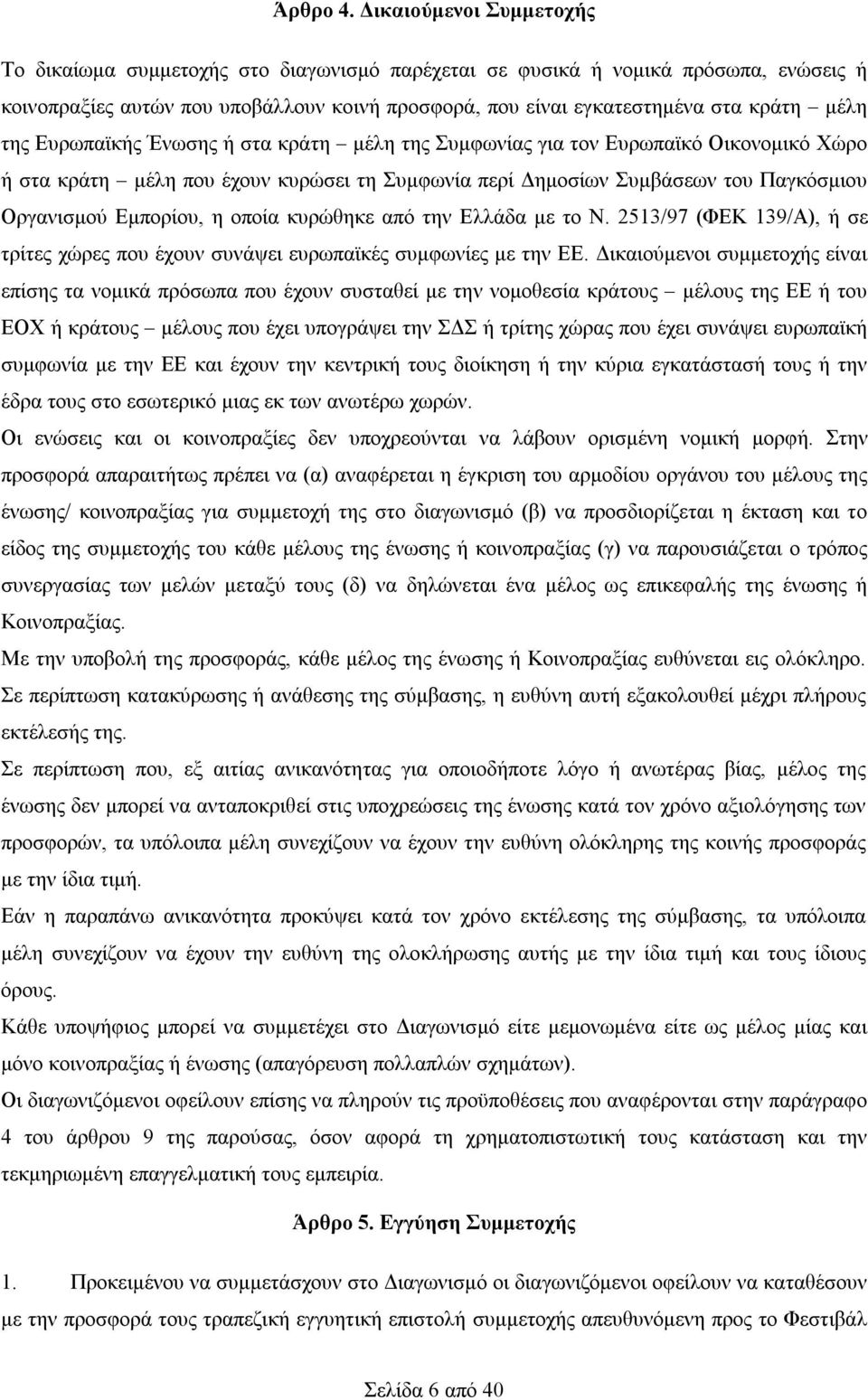 της Ευρωπαϊκής Ένωσης ή στα κράτη μέλη της Συμφωνίας για τον Ευρωπαϊκό Οικονομικό Χώρο ή στα κράτη μέλη που έχουν κυρώσει τη Συμφωνία περί Δημοσίων Συμβάσεων του Παγκόσμιου Οργανισμού Εμπορίου, η