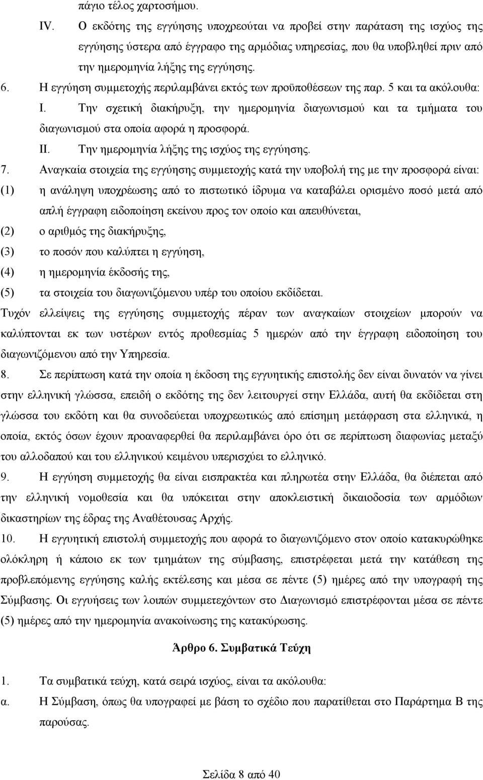 Η εγγύηση συμμετοχής περιλαμβάνει εκτός των προϋποθέσεων της παρ. 5 και τα ακόλουθα: Ι. Την σχετική διακήρυξη, την ημερομηνία διαγωνισμού και τα τμήματα του διαγωνισμού στα οποία αφορά η προσφορά. ΙΙ.