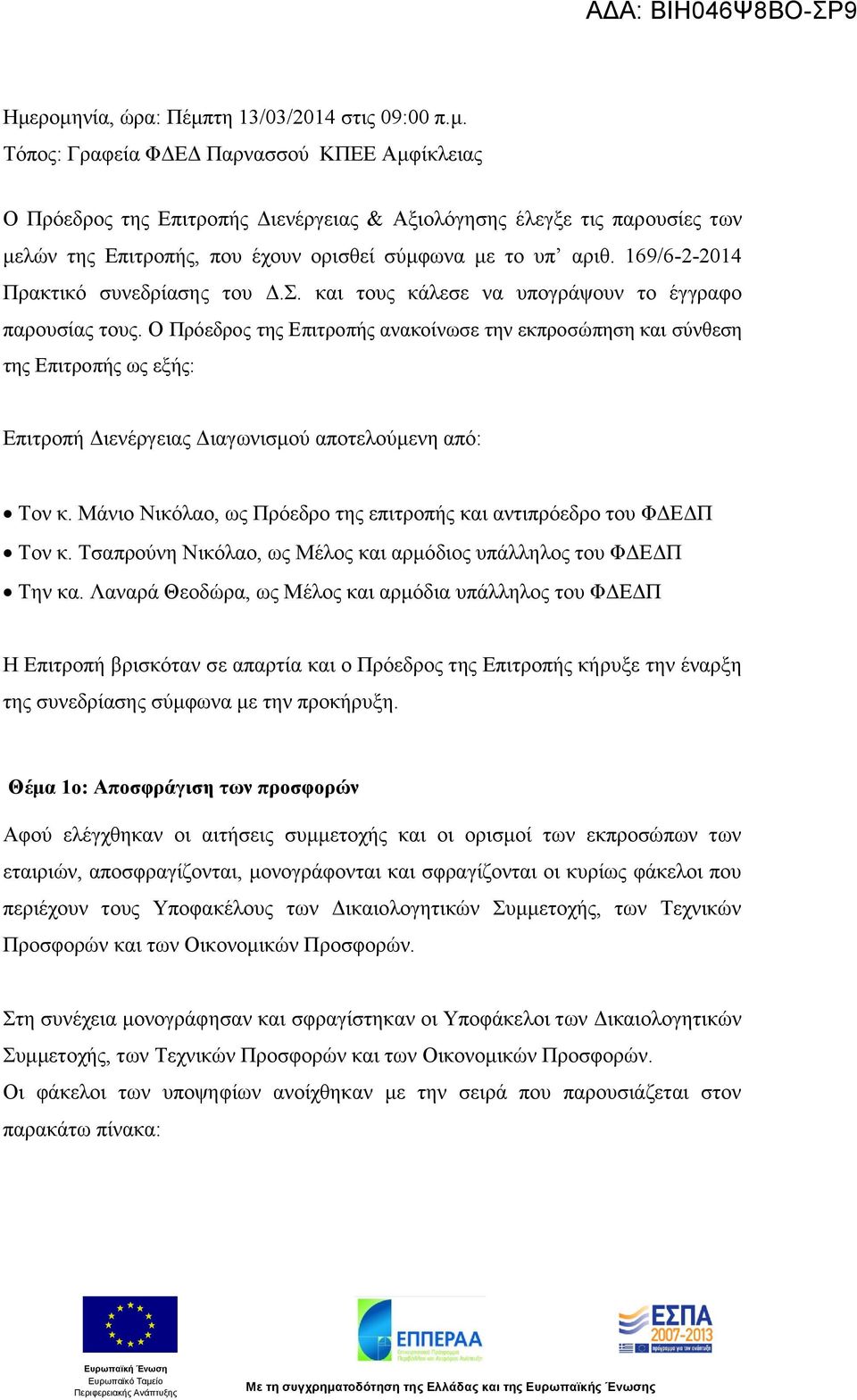 Ο Πρόεδρος της Επιτροπής ανακοίνωσε την εκπροσώπηση και σύνθεση της Επιτροπής ως εξής: Επιτροπή Διενέργειας Διαγωνισμού αποτελούμενη από: Τον κ.