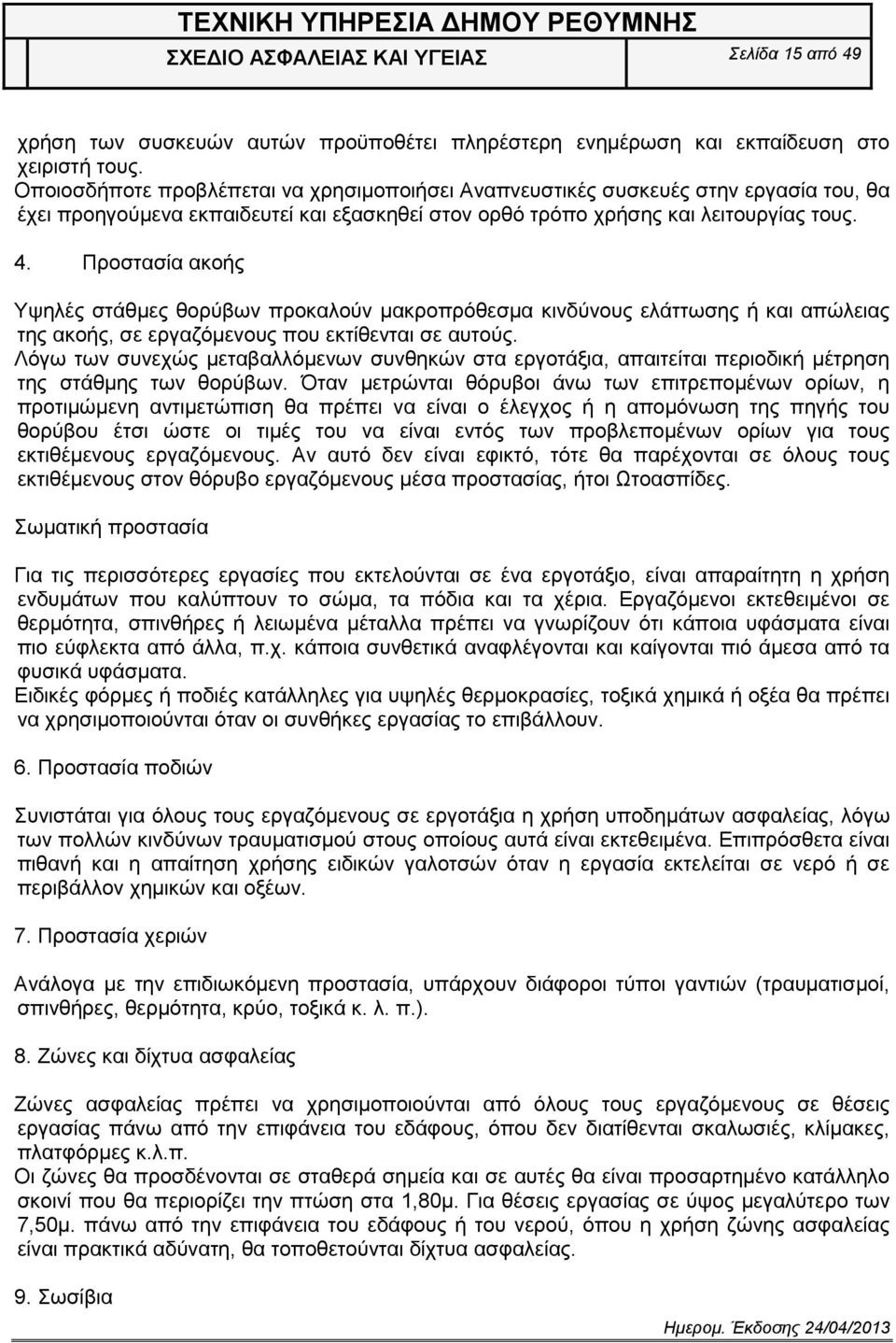 Πξνζηαζία αθνήο Τςειέο ζηάζκεο ζνξχβσλ πξνθαινχλ καθξνπξφζεζκα θηλδχλνπο ειάηησζεο ή θαη απψιεηαο ηεο αθνήο, ζε εξγαδφκελνπο πνπ εθηίζεληαη ζε απηνχο.