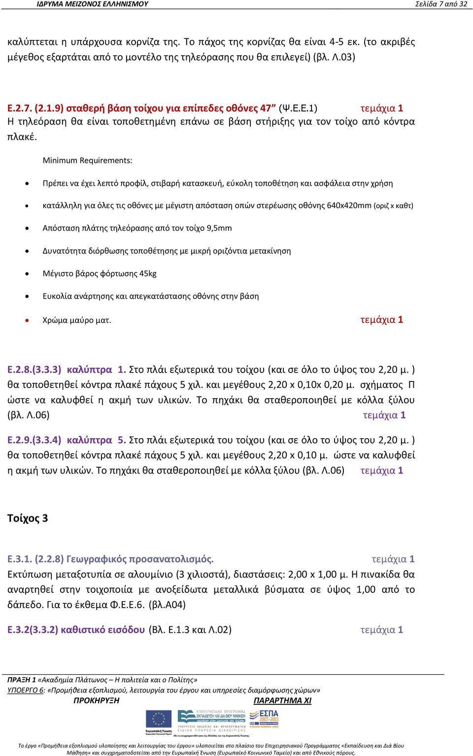 Minimum Requirements: Πρέπει να έχει λεπτό προφίλ, στιβαρή κατασκευή, εύκολη τοποθέτηση και ασφάλεια στην χρήση κατάλληλη για όλες τις οθόνες με μέγιστη απόσταση οπών στερέωσης οθόνης 640x420mm (οριζ