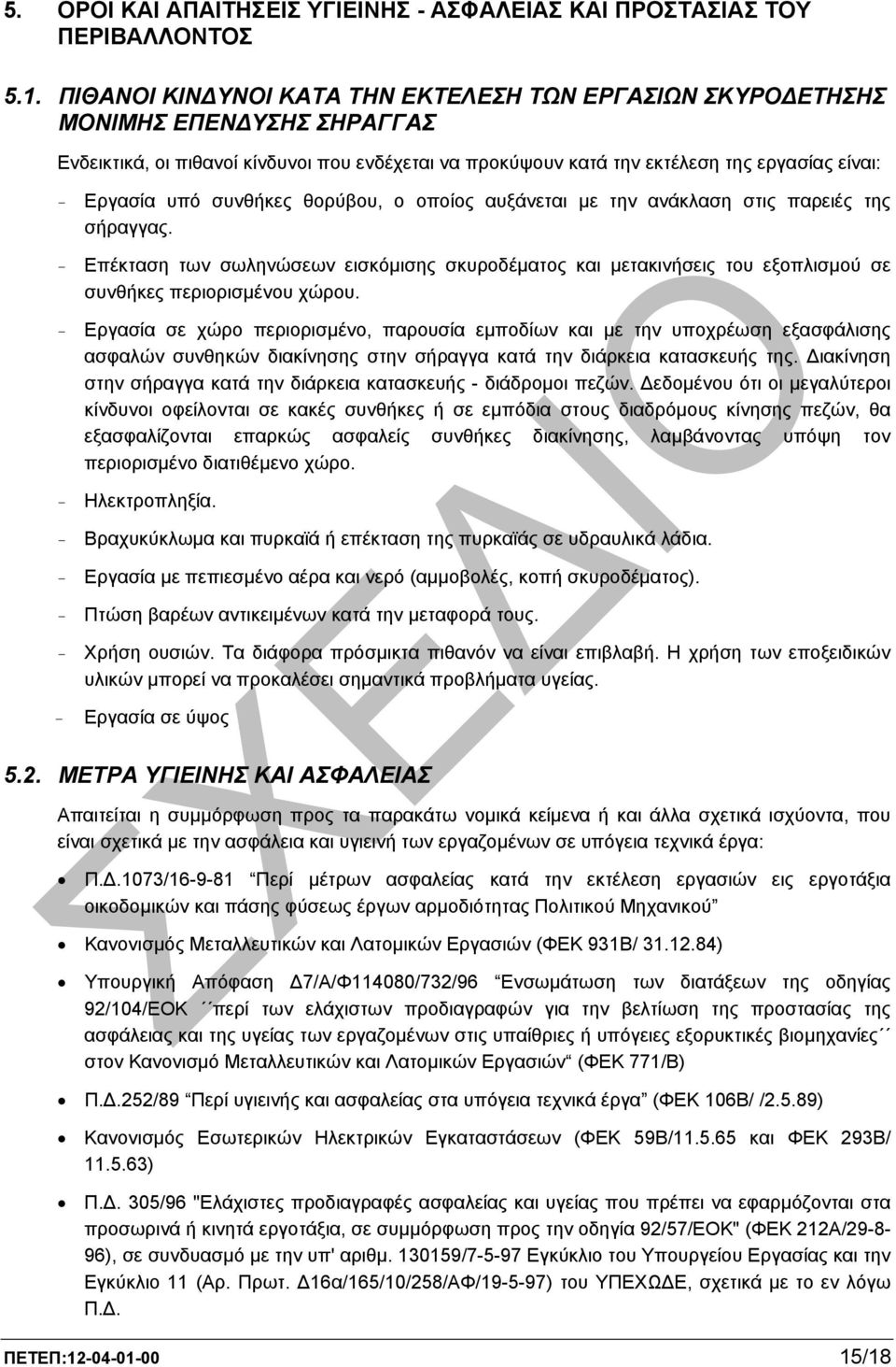 συνθήκες θορύβου, ο οποίος αυξάνεται µε την ανάκλαση στις παρειές της σήραγγας. - Επέκταση των σωληνώσεων εισκόµισης σκυροδέµατος και µετακινήσεις του εξοπλισµού σε συνθήκες περιορισµένου χώρου.