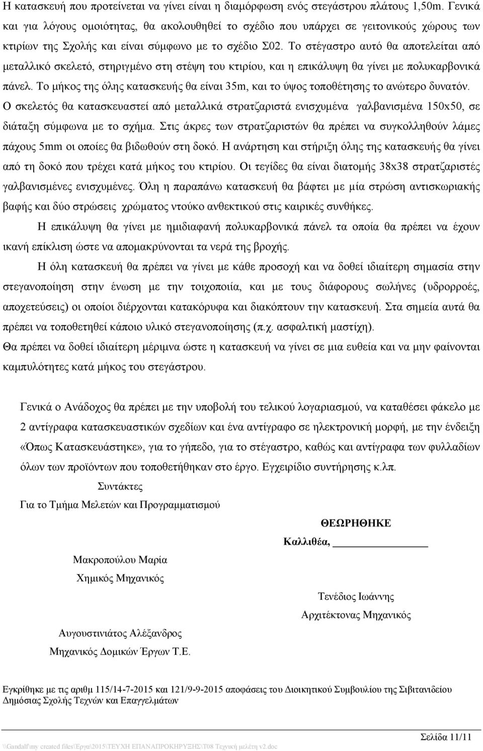 Το στέγαστρο αυτό θα αποτελείται από μεταλλικό σκελετό, στηριγμένο στη στέψη του κτιρίου, και η επικάλυψη θα γίνει με πολυκαρβονικά πάνελ.