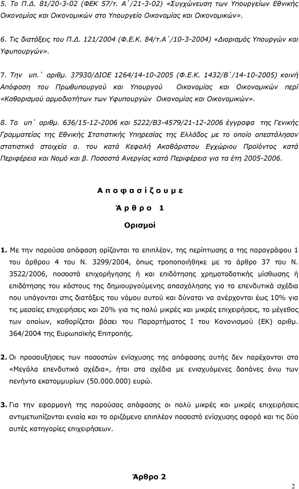 1432/Β /14-10-2005) κοινή Απόφαση του Πρωθυπουργού και Υπουργού Οικονομίας και Οικονομικών περί «Καθορισμού αρμοδιοτήτων των Υφυπουργών Οικονομίας και Οικονομικών». 8. Τα υπ αριθμ.