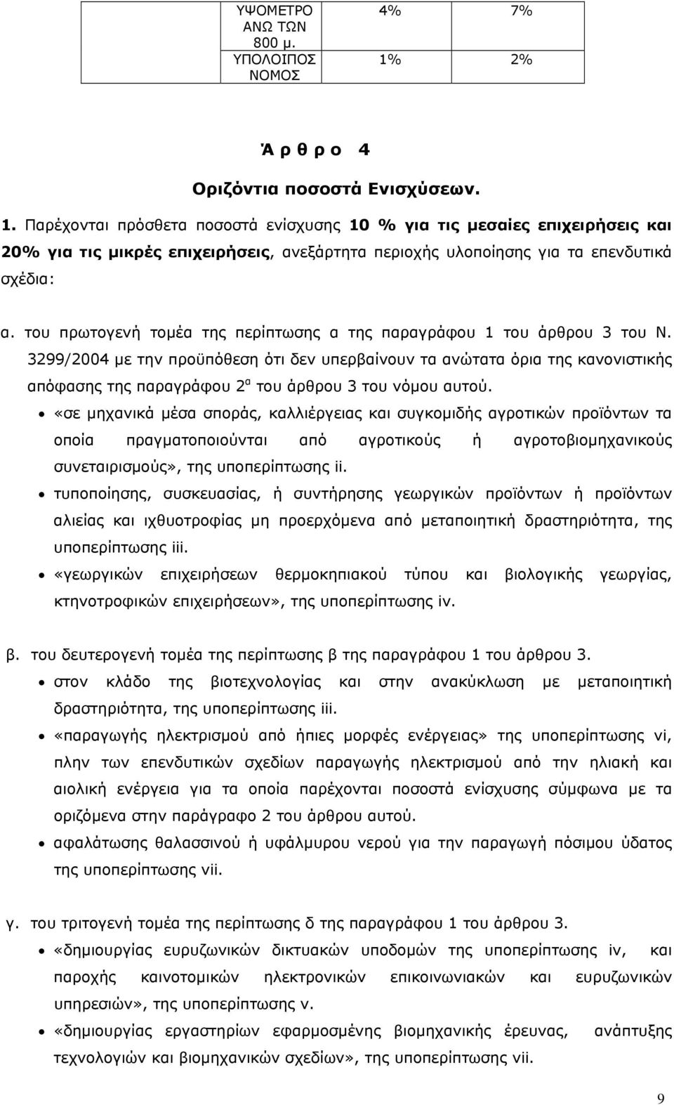 Παρέχονται πρόσθετα ποσοστά ενίσχυσης 10 % για τις μεσαίες επιχειρήσεις και 20% για τις μικρές επιχειρήσεις, ανεξάρτητα περιοχής υλοποίησης για τα επενδυτικά σχέδια: α.