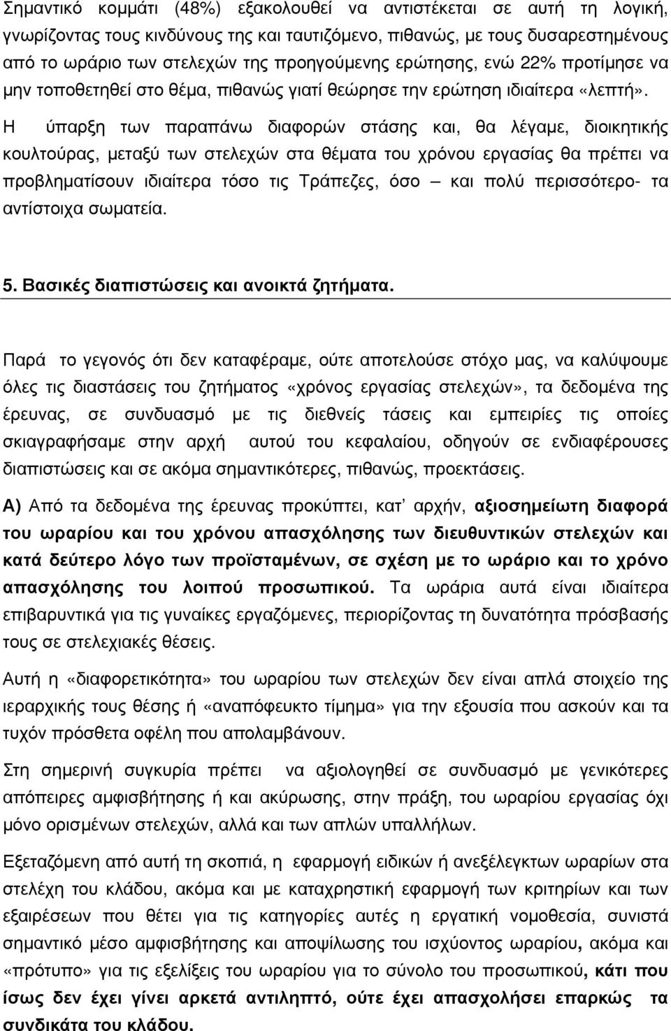 Η ύπαρξη των παραπάνω διαφορών στάσης και, θα λέγαμε, διοικητικής κουλτούρας, μεταξύ των στελεχών στα θέματα του χρόνου εργασίας θα πρέπει να προβληματίσουν ιδιαίτερα τόσο τις Τράπεζες, όσο και πολύ