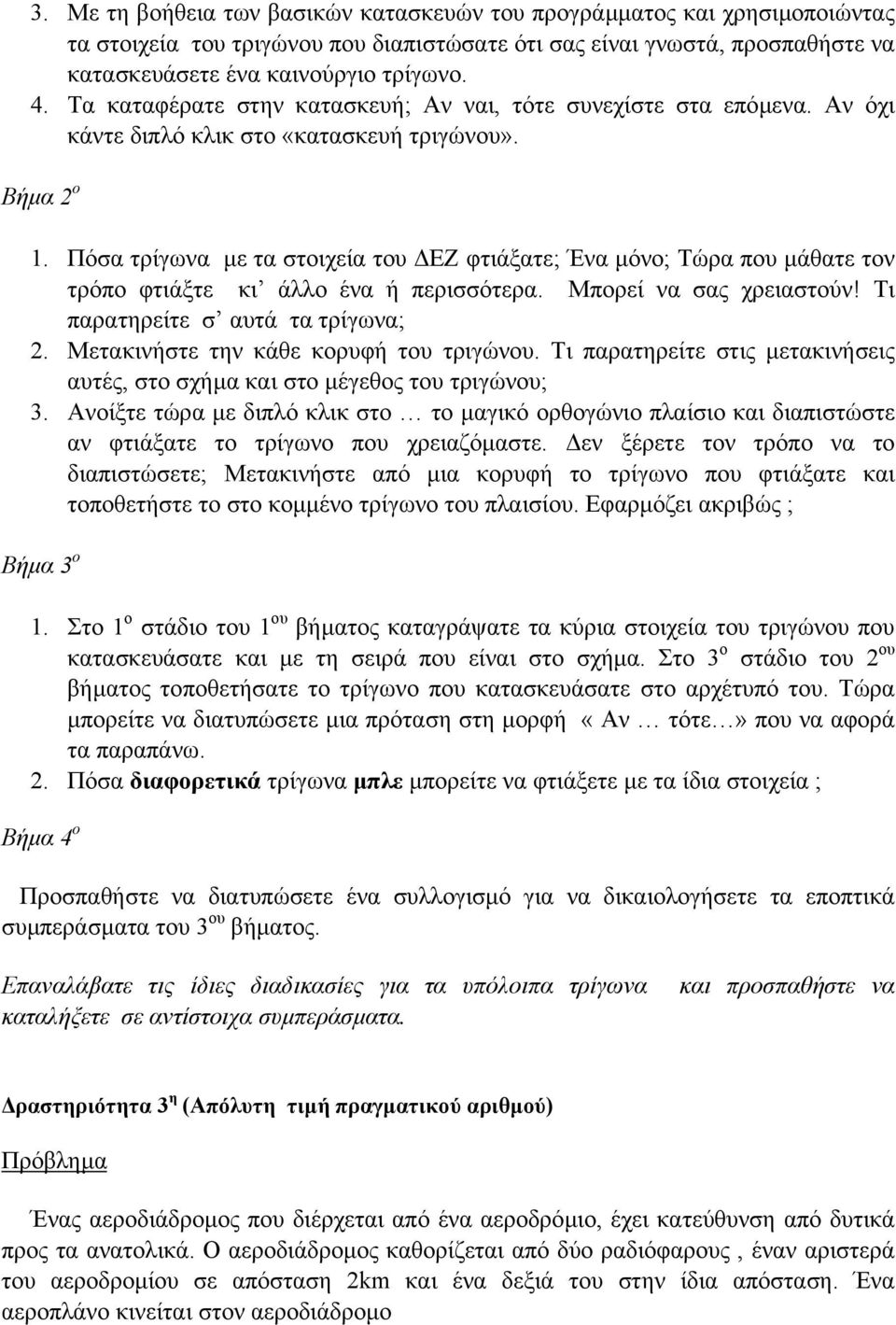 Πόσ τρίγων µε τ στοιχεί του ΕΖ φτιάξτε; Έν µόνο; Τώρ που µάθτε τον τρόπο φτιάξτε κι άλλο έν ή περισσότερ. Μπορεί ν σς χρειστούν! Τι πρτηρείτε σ υτά τ τρίγων; 2.