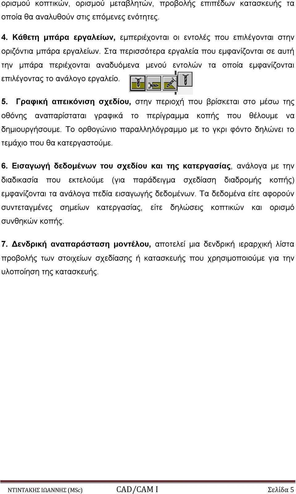 Στα περισσότερα εργαλεία που εμφανίζονται σε αυτή την μπάρα περιέχονται αναδυόμενα μενού εντολών τα οποία εμφανίζονται επιλέγοντας το ανάλογο εργαλείο. 5.