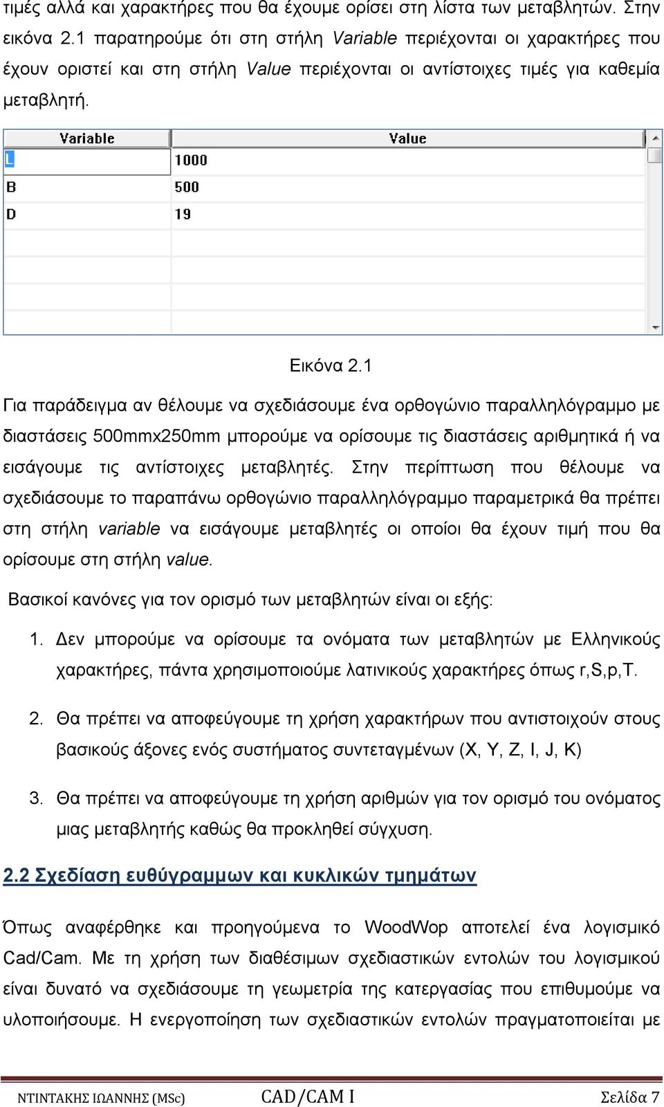 1 Για παράδειγμα αν θέλουμε να σχεδιάσουμε ένα ορθογώνιο παραλληλόγραμμο με διαστάσεις 500mmx250mm μπορούμε να ορίσουμε τις διαστάσεις αριθμητικά ή να εισάγουμε τις αντίστοιχες μεταβλητές.