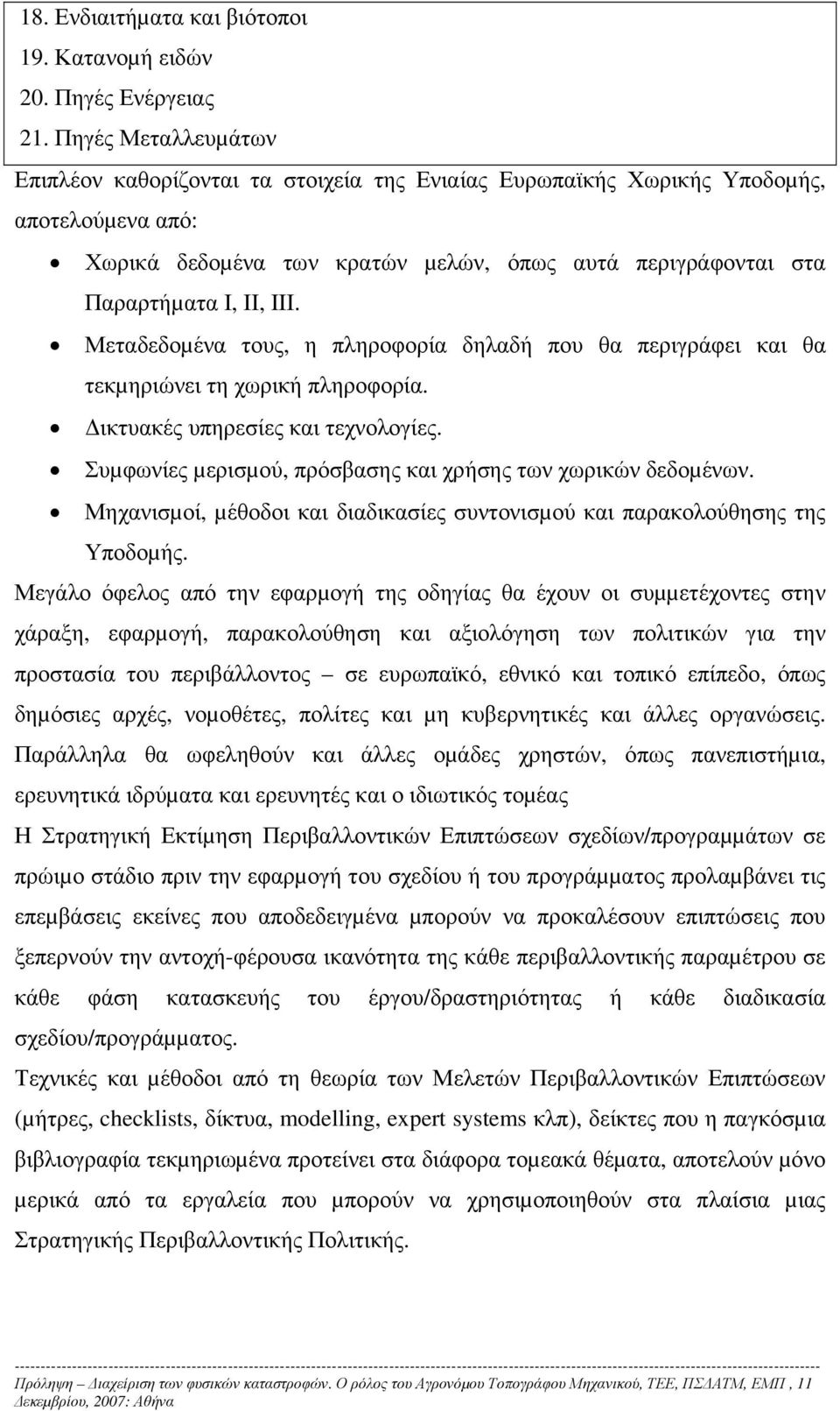 Μεταδεδοµένα τους, η πληροφορία δηλαδή που θα περιγράφει και θα τεκµηριώνει τη χωρική πληροφορία. ικτυακές υπηρεσίες και τεχνολογίες. Συµφωνίες µερισµού, πρόσβασης και χρήσης των χωρικών δεδοµένων.