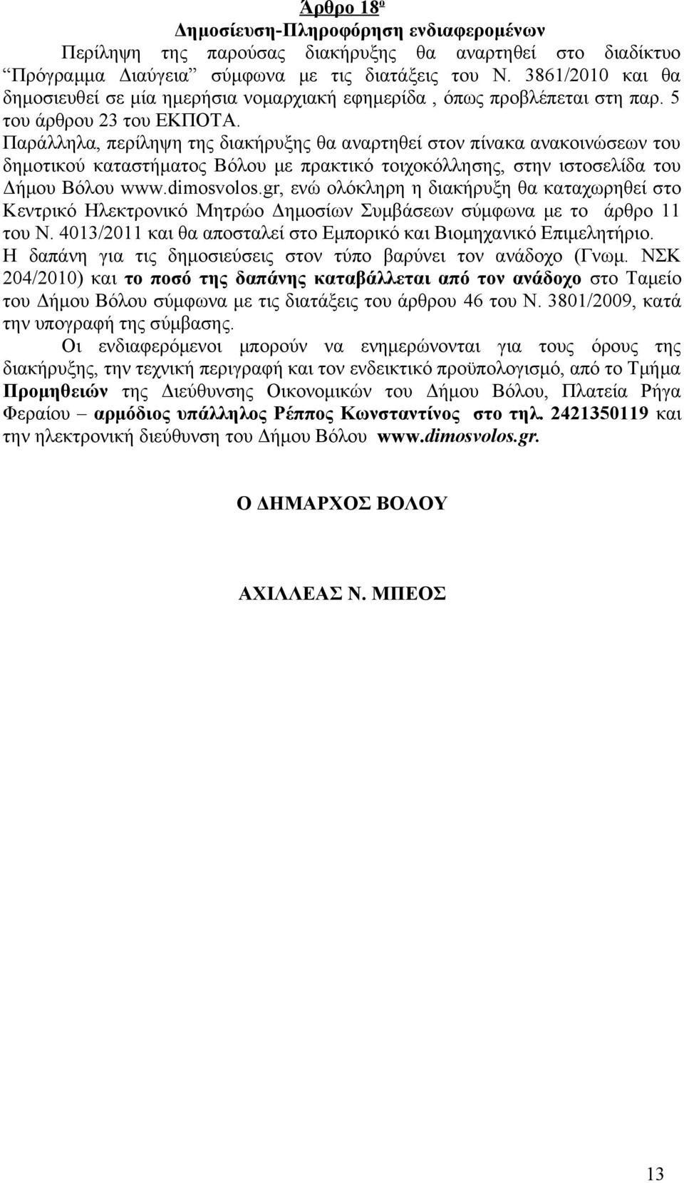 Παράλληλα, περίληψη της διακήρυξης θα αναρτηθεί στον πίνακα ανακοινώσεων του δημοτικού καταστήματος Βόλου με πρακτικό τοιχοκόλλησης, στην ιστοσελίδα του Δήμου Βόλου www.dimosvolos.