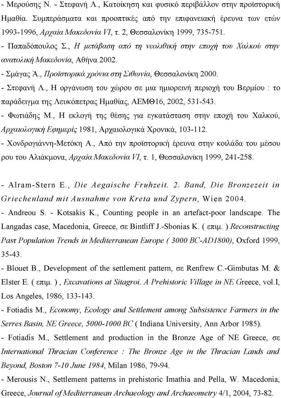 - Στεφανή Λ., Η οργάνωση του χώρου σε μια ημιορεινή περιοχή του Βερμίου : το παράδειγμα της Λευκόπετρας Ημαθίας, ΑΕΜΘ16, 2002, 531-543. - Φωτιάδης Μ.