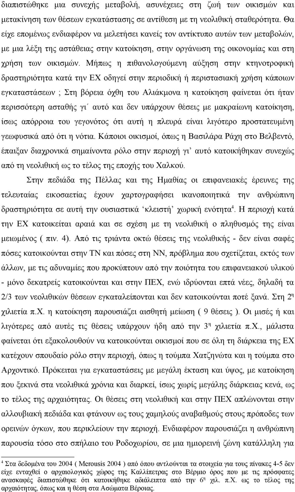 Μήπως η πιθανολογούμενη αύξηση στην κτηνοτροφική δραστηριότητα κατά την ΕΧ οδηγεί στην περιοδική ή περιστασιακή χρήση κάποιων εγκαταστάσεων ; Στη βόρεια όχθη του Αλιάκμονα η κατοίκηση φαίνεται ότι