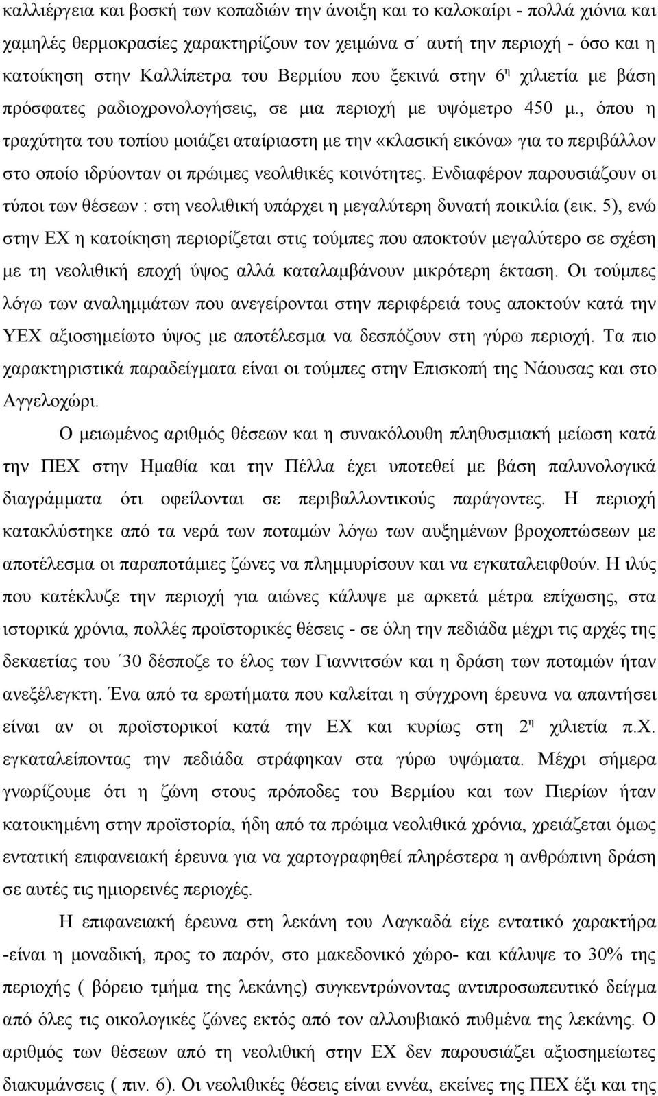 , όπου η τραχύτητα του τοπίου μοιάζει αταίριαστη με την «κλασική εικόνα» για το περιβάλλον στο οποίο ιδρύονταν οι πρώιμες νεολιθικές κοινότητες.