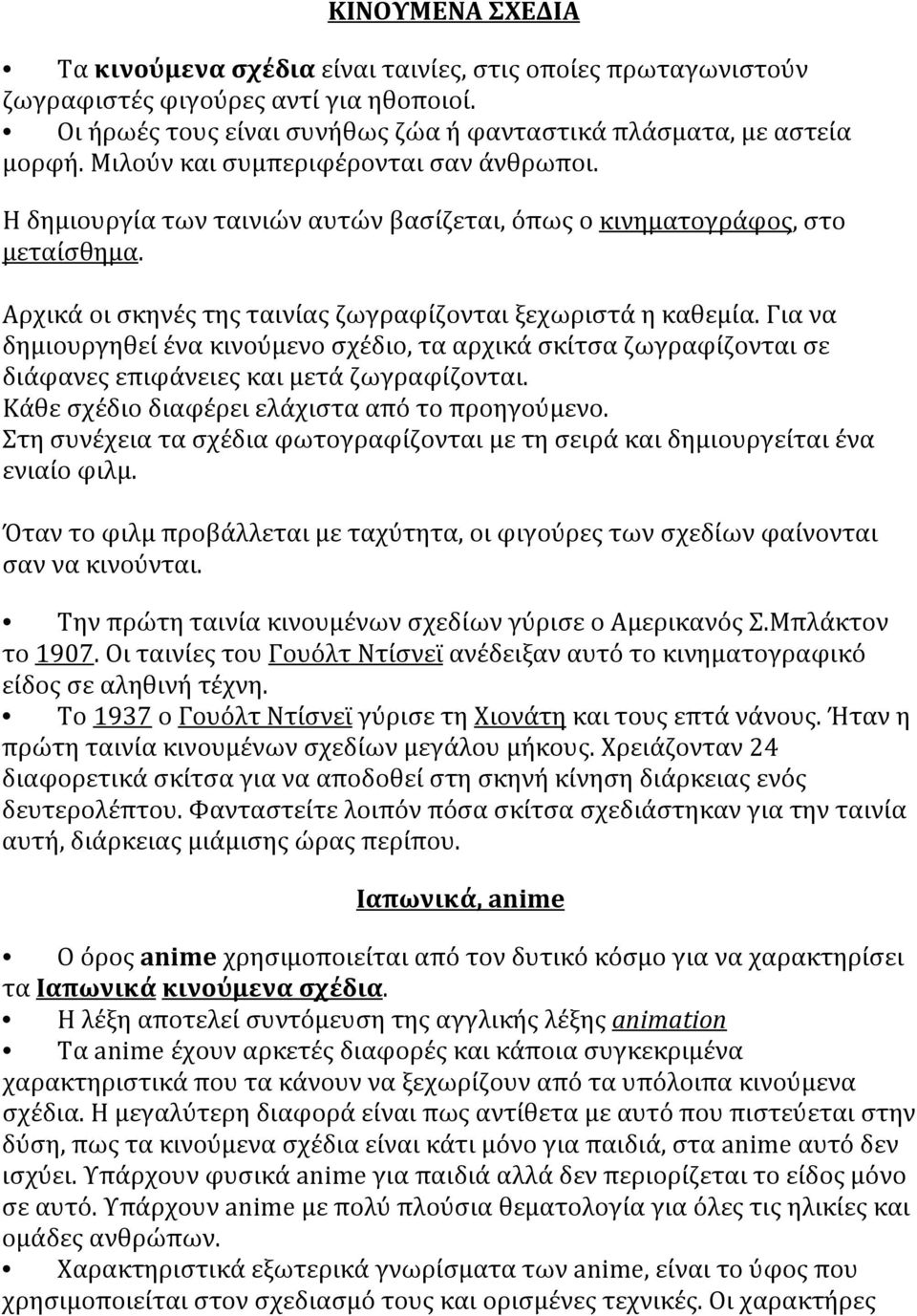 Για να δημιουργηθεί ένα κινούμενο σχέδιο, τα αρχικά σκίτσα ζωγραφίζονται σε διάφανες επιφάνειες και μετά ζωγραφίζονται. Κάθε σχέδιο διαφέρει ελάχιστα από το προηγούμενο.