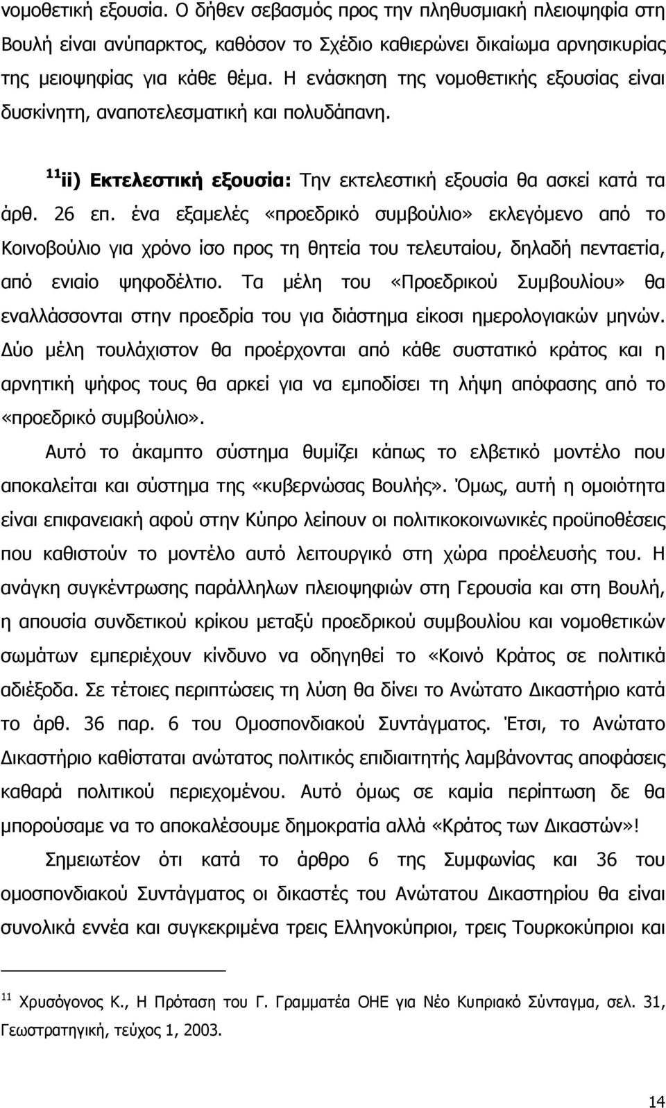 ένα εξαµελές «προεδρικό συµβούλιο» εκλεγόµενο από το Κοινοβούλιο για χρόνο ίσο προς τη θητεία του τελευταίου, δηλαδή πενταετία, από ενιαίο ψηφοδέλτιο.