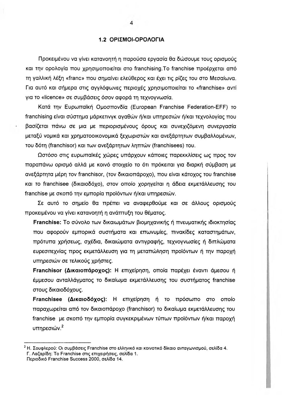 Για αυτό και σήμερα στις αγγλόφωνες περιοχές χρησιμοποιείται το «franchise» αντί για το «licence» σε συμβάσεις όσον αφορά τη τεχνογνωσία.