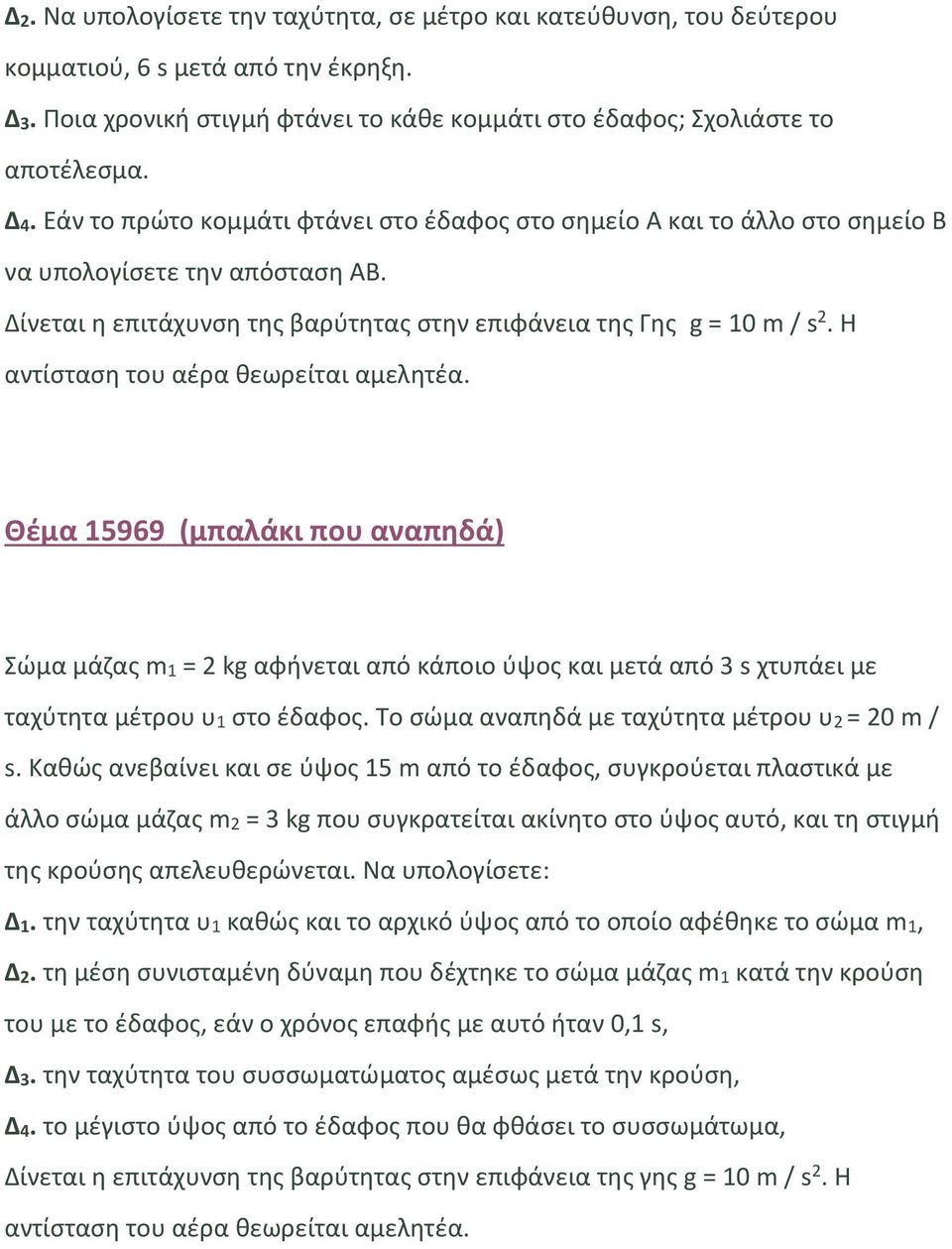 Η αντίσταση του αέρα θεωρείται αμελητέα. Θέμα 15969 (μπαλάκι που αναπηδά) Σώμα μάζας m1 = 2 kg αφήνεται από κάποιο ύψος και μετά από 3 s χτυπάει με ταχύτητα μέτρου υ1 στο έδαφος.