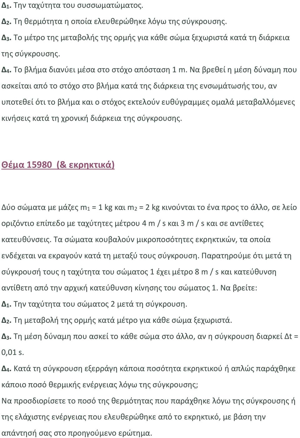 Να βρεθεί η μέση δύναμη που ασκείται από το στόχο στο βλήμα κατά της διάρκεια της ενσωμάτωσής του, αν υποτεθεί ότι το βλήμα και ο στόχος εκτελούν ευθύγραμμες ομαλά μεταβαλλόμενες κινήσεις κατά τη