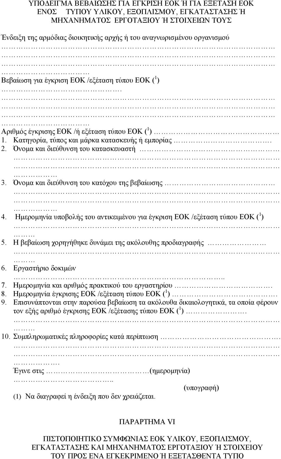 Όνοµα και διεύθυνση του κατασκευαστή 3. Όνοµα και διεύθυνση του κατόχου της βεβαίωσης 4. Ηµεροµηνία υποβολής του αντικειµένου για έγκριση ΕΟΚ /εξέταση τύπου ΕΟΚ ( 1 ) 5.