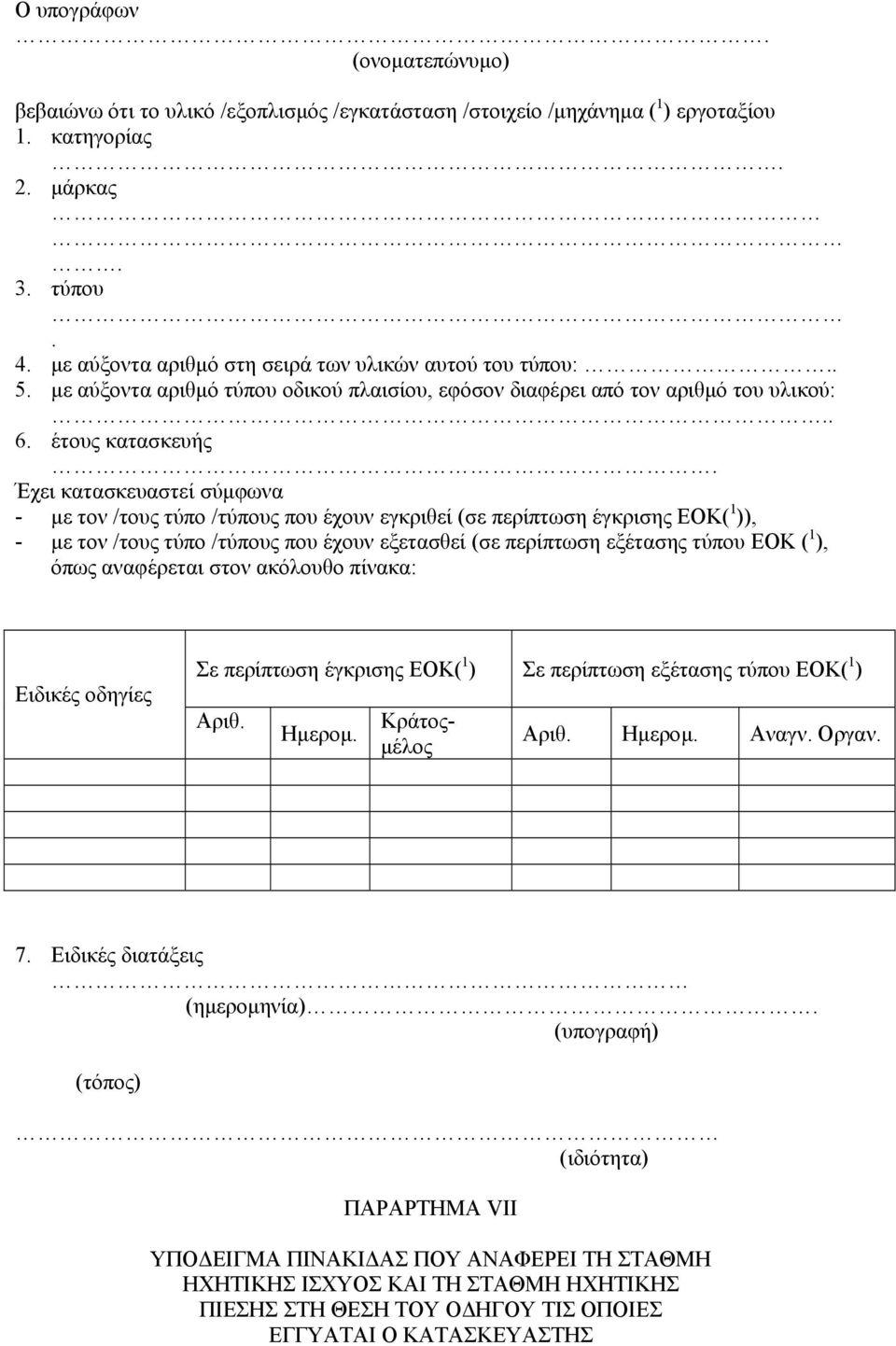 Έχει κατασκευαστεί σύµφωνα - µε τον /τους τύπο /τύπους που έχουν εγκριθεί (σε περίπτωση έγκρισης ΕΟΚ( 1 )), - µε τον /τους τύπο /τύπους που έχουν εξετασθεί (σε περίπτωση εξέτασης τύπου ΕΟΚ ( 1 ),