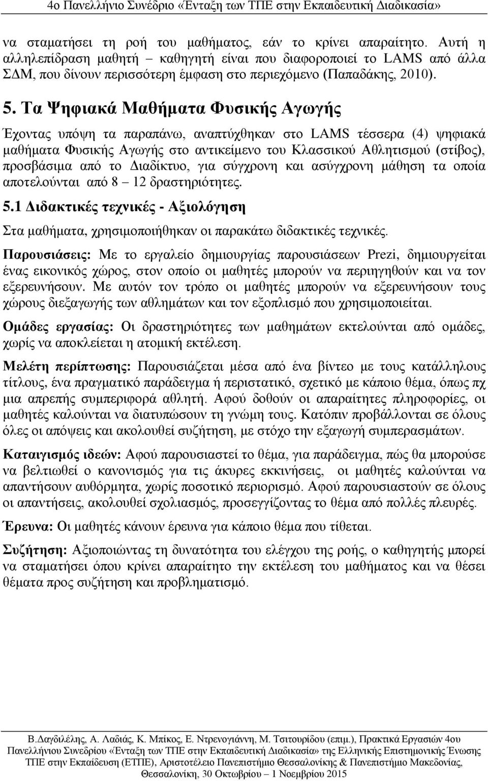 Τα Ψηφιακά Μαθήματα Φυσικής Αγωγής Έχοντας υπόψη τα παραπάνω, αναπτύχθηκαν στο LAMS τέσσερα (4) ψηφιακά μαθήματα Φυσικής Αγωγής στο αντικείμενο του Κλασσικού Αθλητισμού (στίβος), προσβάσιμα από το