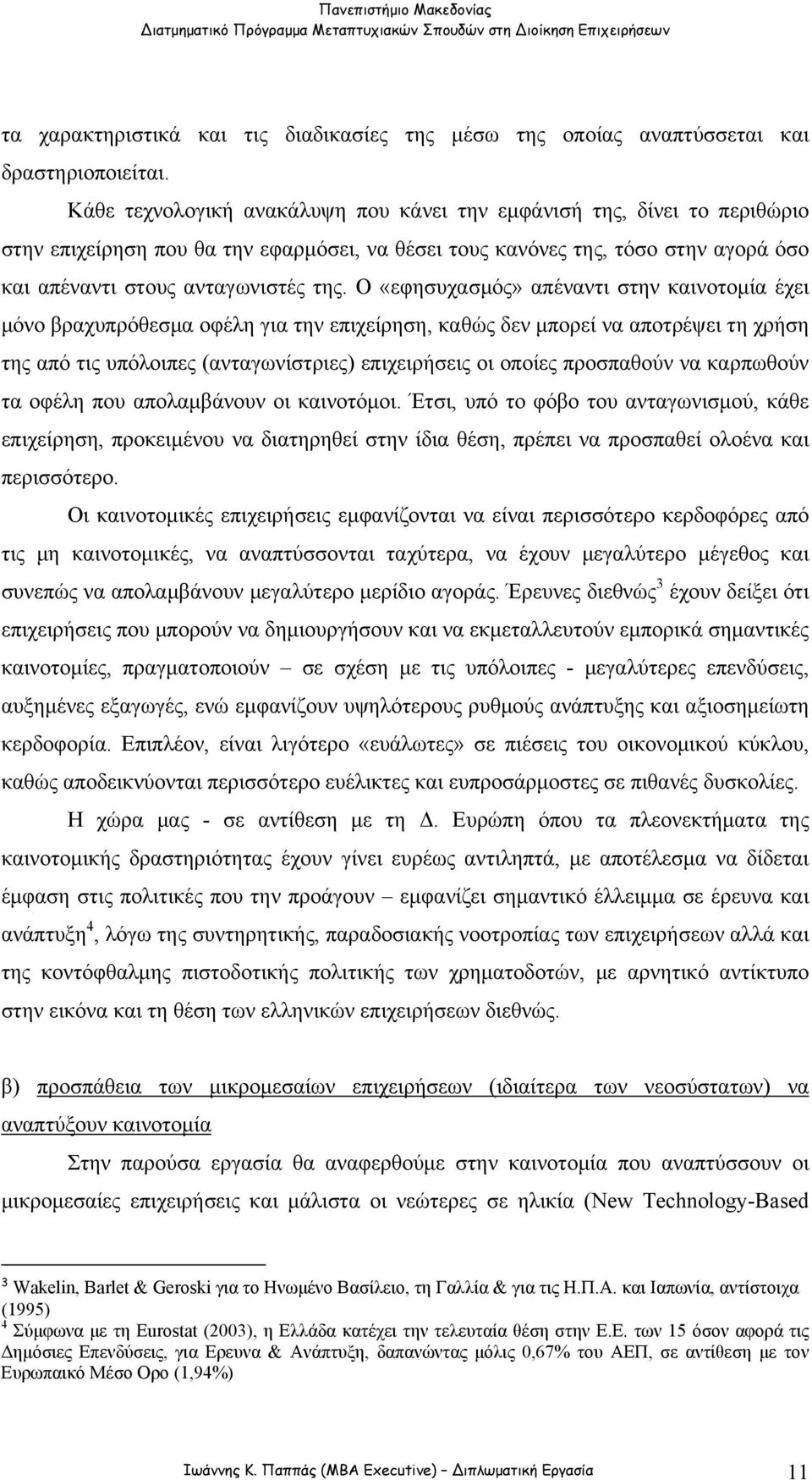 Ο «εφησυχασμός» απέναντι στην καινοτομία έχει μόνο βραχυπρόθεσμα οφέλη για την επιχείρηση, καθώς δεν μπορεί να αποτρέψει τη χρήση της από τις υπόλοιπες (ανταγωνίστριες) επιχειρήσεις οι οποίες