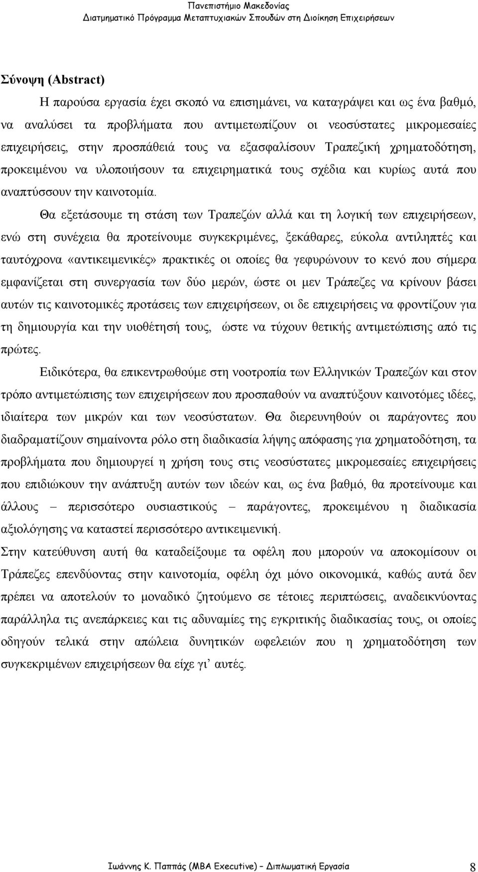 Θα εξετάσουμε τη στάση των Τραπεζών αλλά και τη λογική των επιχειρήσεων, ενώ στη συνέχεια θα προτείνουμε συγκεκριμένες, ξεκάθαρες, εύκολα αντιληπτές και ταυτόχρονα «αντικειμενικές» πρακτικές οι