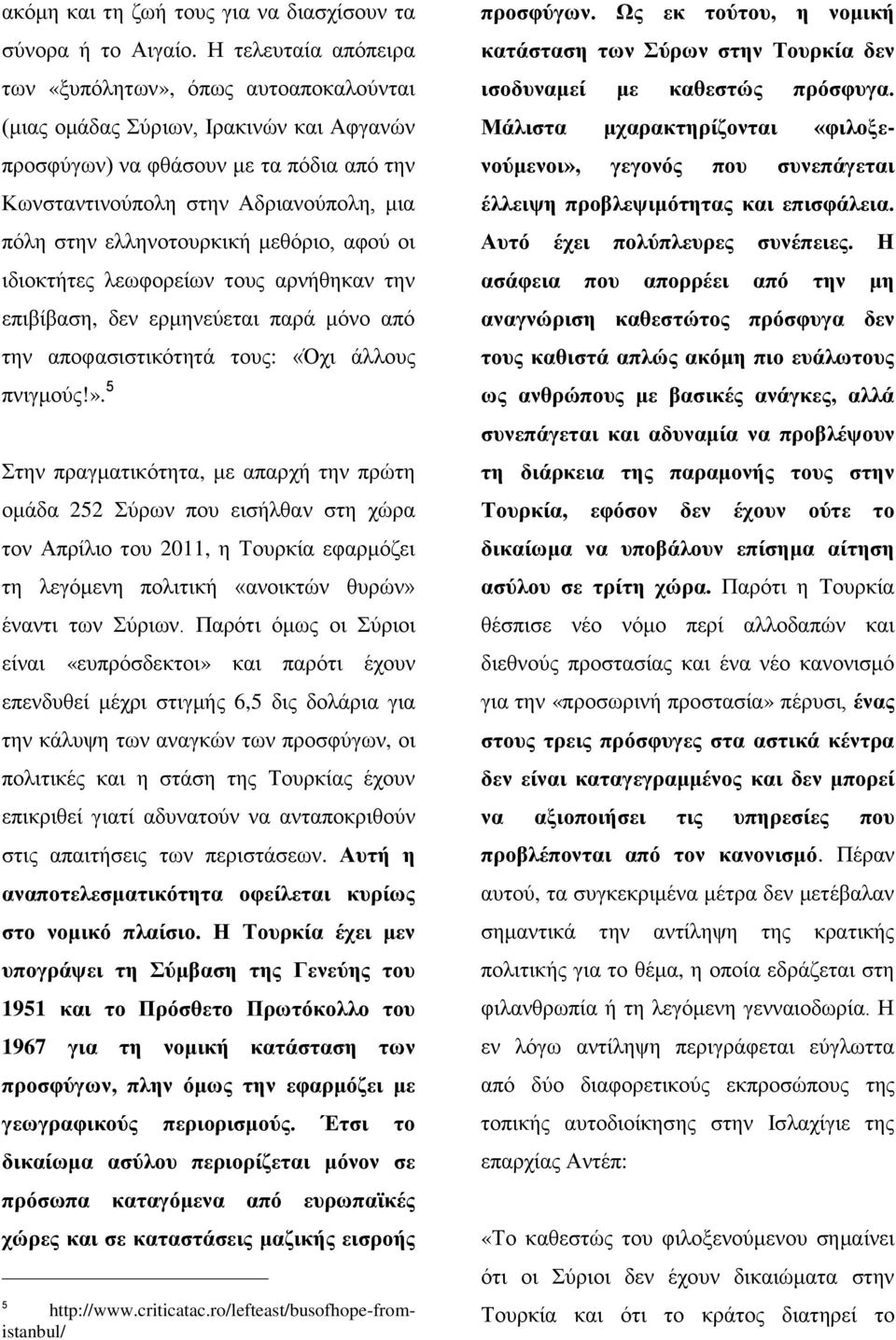 ελληνοτουρκική μεθόριο, αφού οι ιδιοκτήτες λεωφορείων τους αρνήθηκαν την επιβίβαση, δεν ερμηνεύεται παρά μόνο από την αποφασιστικότητά τους: «Όχι άλλους πνιγμούς!».