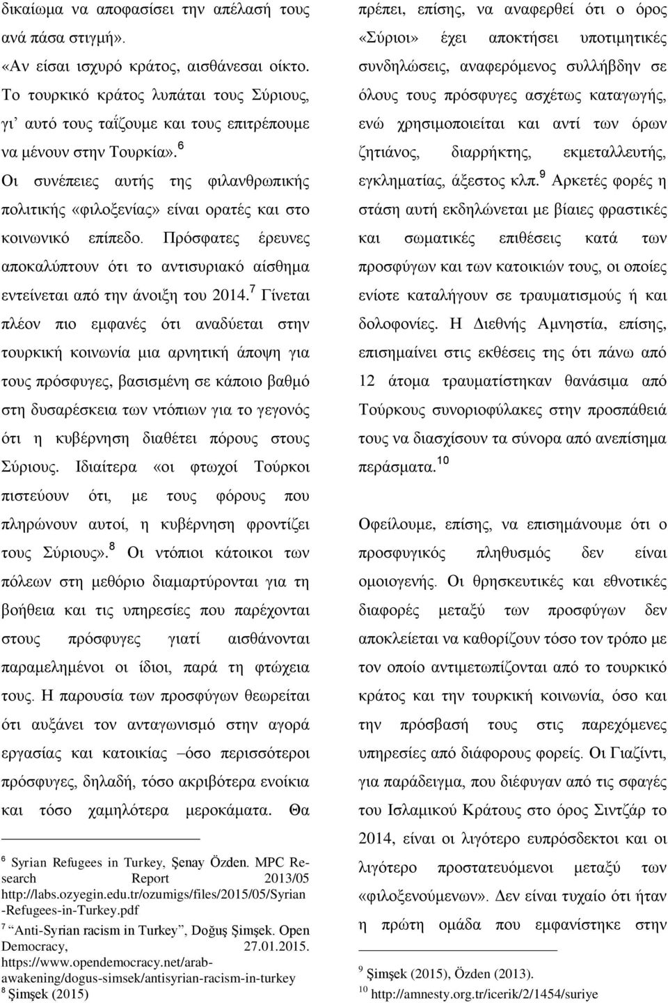 6 Οι συνέπειες αυτής της φιλανθρωπικής πολιτικής «φιλοξενίας» είναι ορατές και στο κοινωνικό επίπεδο. Πρόσφατες έρευνες αποκαλύπτουν ότι το αντισυριακό αίσθημα εντείνεται από την άνοιξη του 2014.