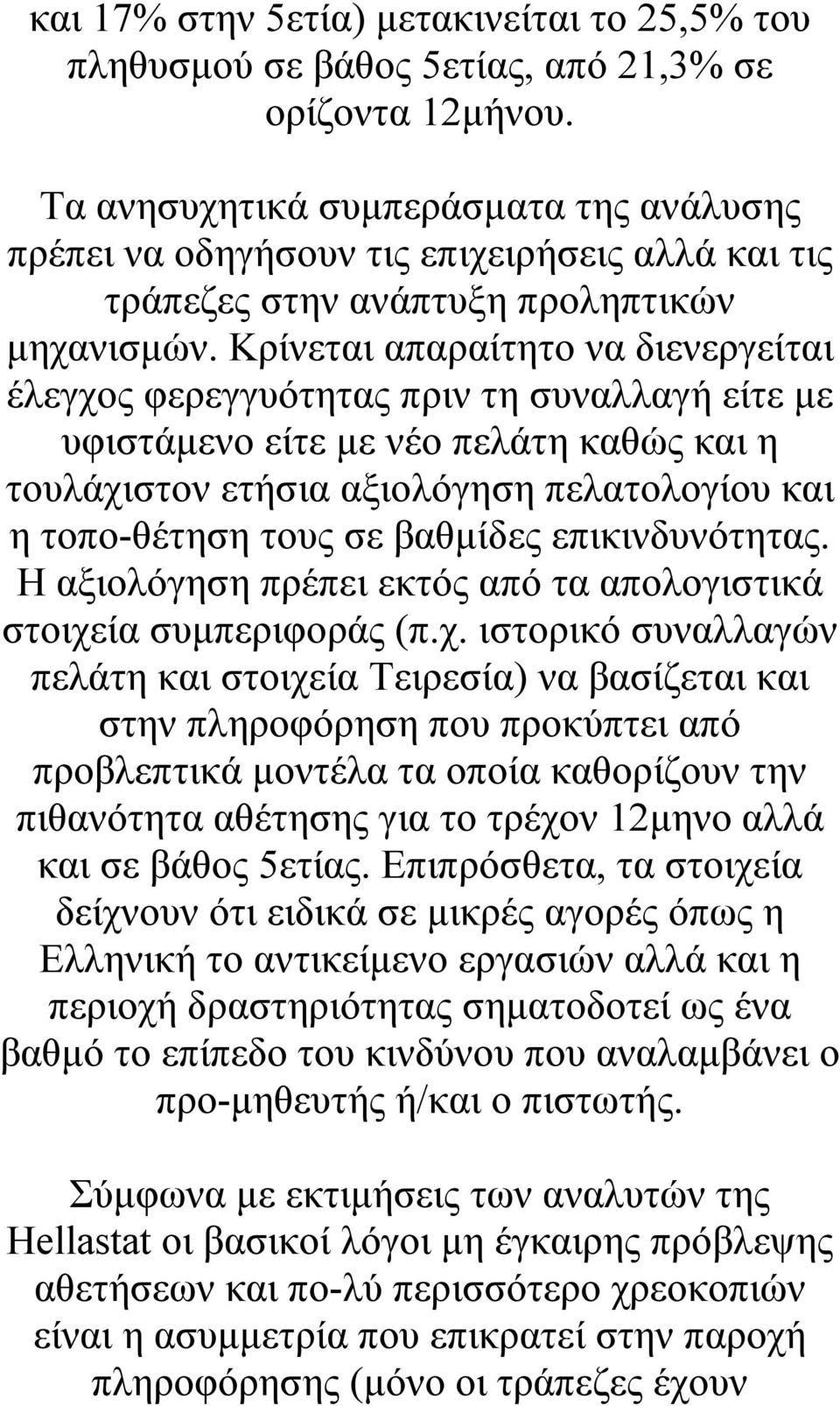 Κρίνεται απαραίτητο να διενεργείται έλεγχος φερεγγυότητας πριν τη συναλλαγή είτε με υφιστάμενο είτε με νέο πελάτη καθώς και η τουλάχιστον ετήσια αξιολόγηση πελατολογίου και η τοπο-θέτηση τους σε