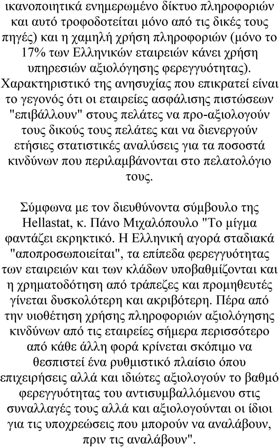 Χαρακτηριστικό της ανησυχίας που επικρατεί είναι το γεγονός ότι οι εταιρείες ασφάλισης πιστώσεων "επιβάλλουν" στους πελάτες να προ-αξιολογούν τους δικούς τους πελάτες και να διενεργούν ετήσιες