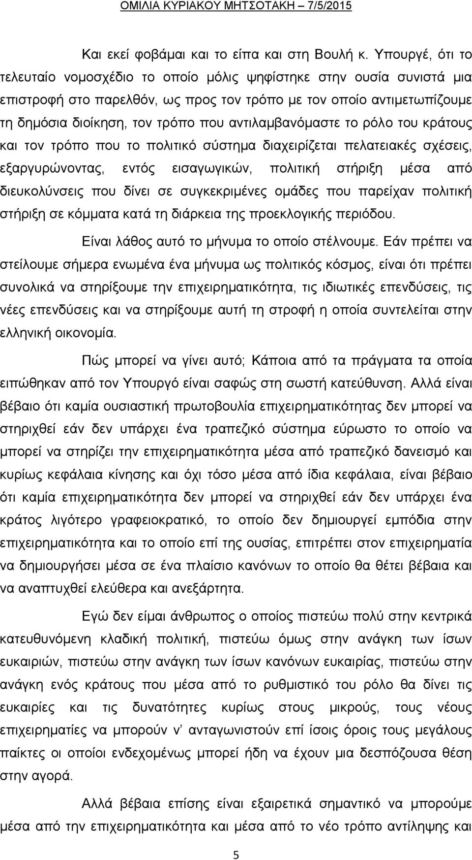 αντιλαμβανόμαστε το ρόλο του κράτους και τον τρόπο που το πολιτικό σύστημα διαχειρίζεται πελατειακές σχέσεις, εξαργυρώνοντας, εντός εισαγωγικών, πολιτική στήριξη μέσα από διευκολύνσεις που δίνει σε