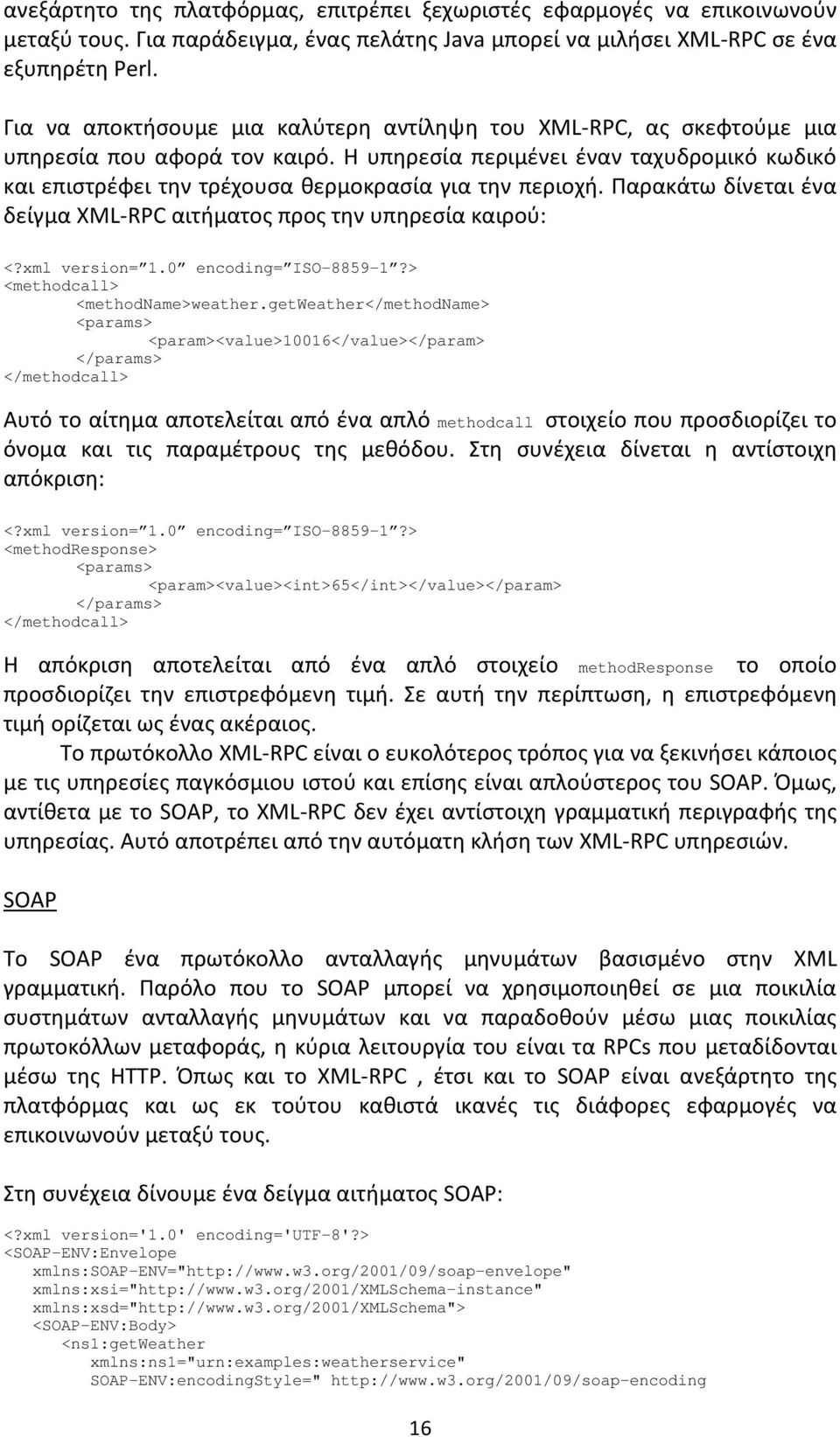 Η υπηρεσία περιμένει έναν ταχυδρομικό κωδικό και επιστρέφει την τρέχουσα θερμοκρασία για την περιοχή. Παρακάτω δίνεται ένα δείγμα XML-RPC αιτήματος προς την υπηρεσία καιρού: <?xml version= 1.