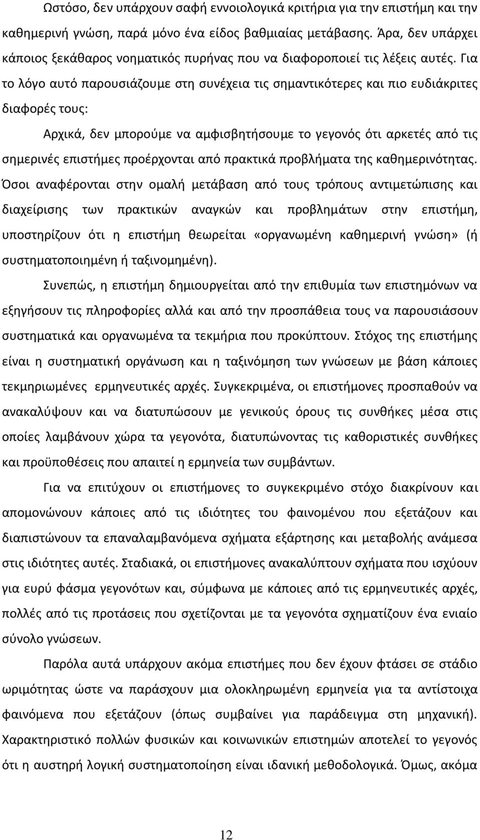 Για το λόγο αυτό παρουςιάηουμε ςτθ ςυνζχεια τισ ςθμαντικότερεσ και πιο ευδιάκριτεσ διαφορζσ τουσ: Αρχικά, δεν μποροφμε να αμφιςβθτιςουμε το γεγονόσ ότι αρκετζσ από τισ ςθμερινζσ επιςτιμεσ προζρχονται