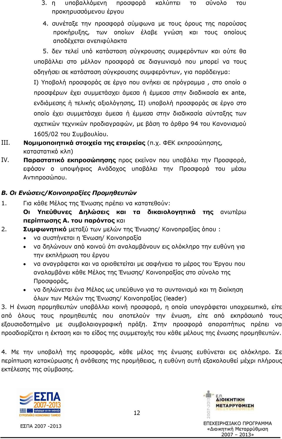 δεν τελεί υπό κατάσταση σύγκρουσης συμφερόντων και ούτε θα υποβάλλει στο μέλλον προσφορά σε διαγωνισμό που μπορεί να τους οδηγήσει σε κατάσταση σύγκρουσης συμφερόντων, για παράδειγμα: Ι) Υποβολή